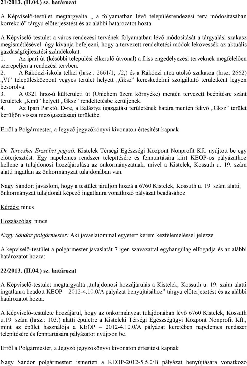 rendezési tervének folyamatban lévő módosítását a tárgyalási szakasz megismétlésével úgy kívánja befejezni, hogy a tervezett rendeltetési módok lekövessék az aktuális gazdaságfejlesztési szándékokat.