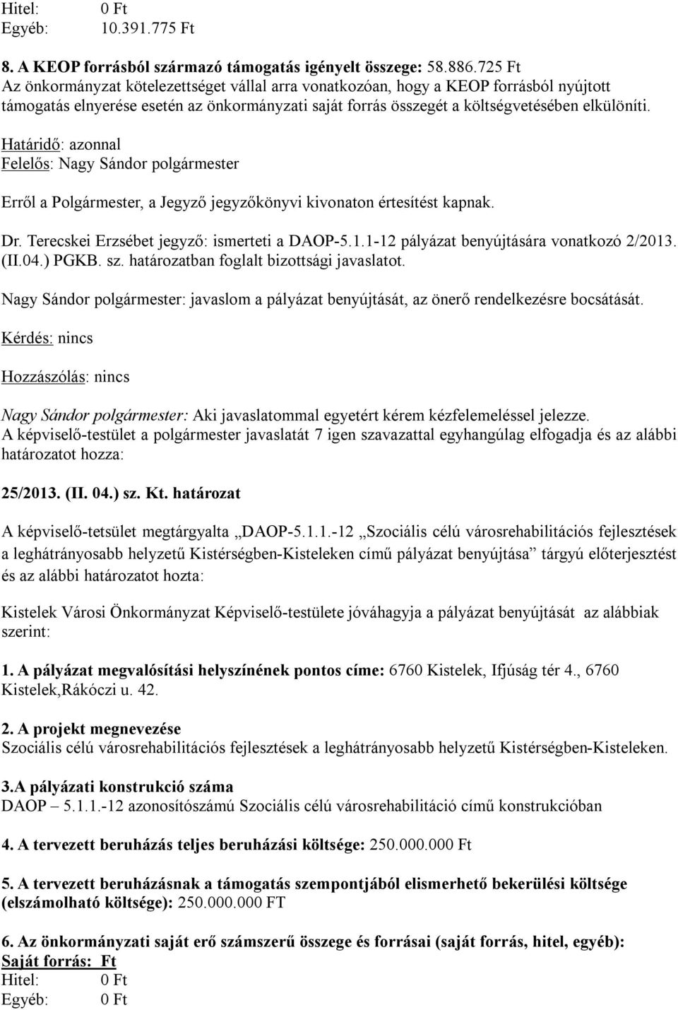 Határidő: azonnal Felelős: Nagy Sándor polgármester Erről a Polgármester, a Jegyző jegyzőkönyvi kivonaton értesítést kapnak. Dr. Terecskei Erzsébet jegyző: ismerteti a DAOP-5.1.