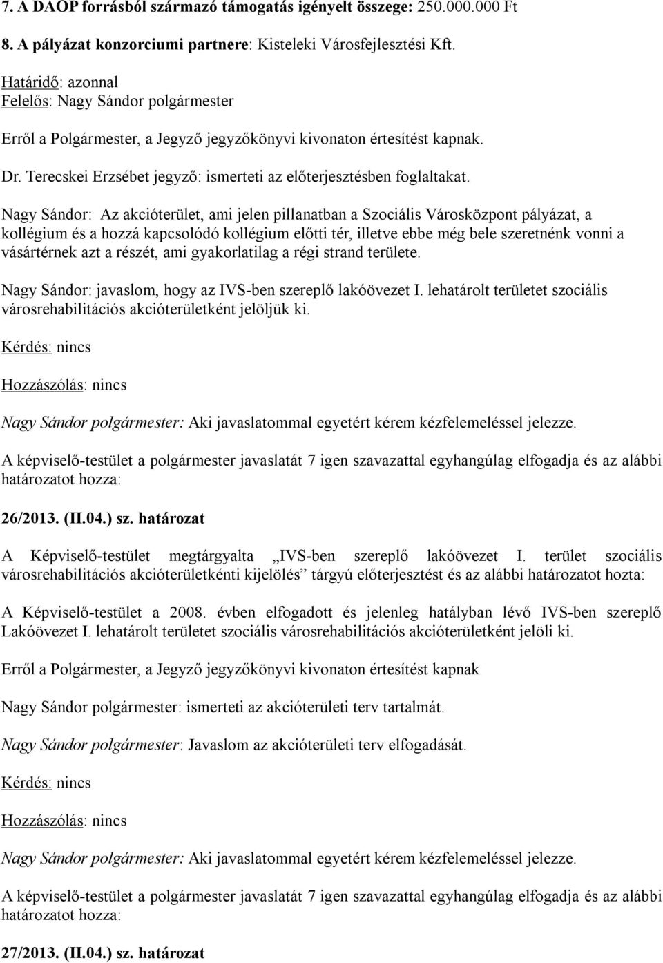 Nagy Sándor: Az akcióterület, ami jelen pillanatban a Szociális Városközpont pályázat, a kollégium és a hozzá kapcsolódó kollégium előtti tér, illetve ebbe még bele szeretnénk vonni a vásártérnek azt