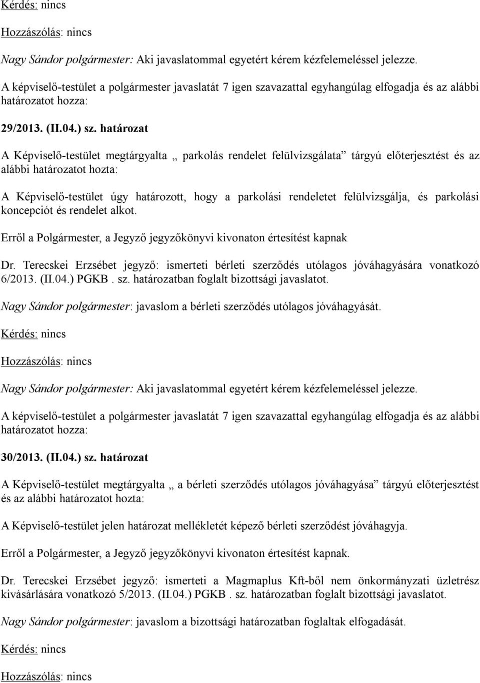 felülvizsgálja, és parkolási koncepciót és rendelet alkot. Erről a Polgármester, a Jegyző jegyzőkönyvi kivonaton értesítést kapnak Dr.