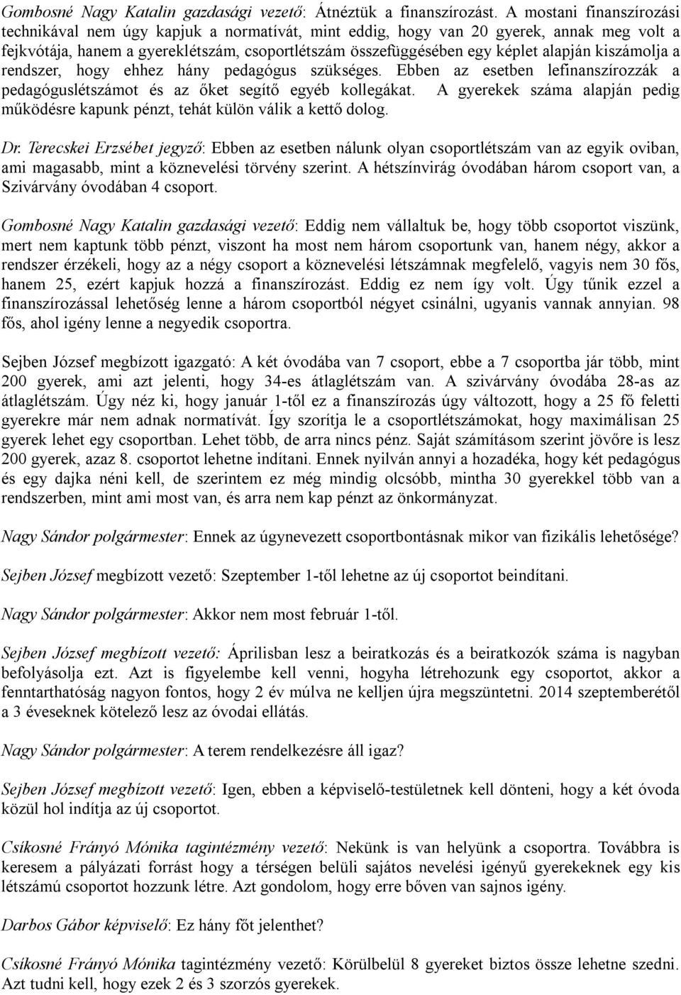 kiszámolja a rendszer, hogy ehhez hány pedagógus szükséges. Ebben az esetben lefinanszírozzák a pedagóguslétszámot és az őket segítő egyéb kollegákat.