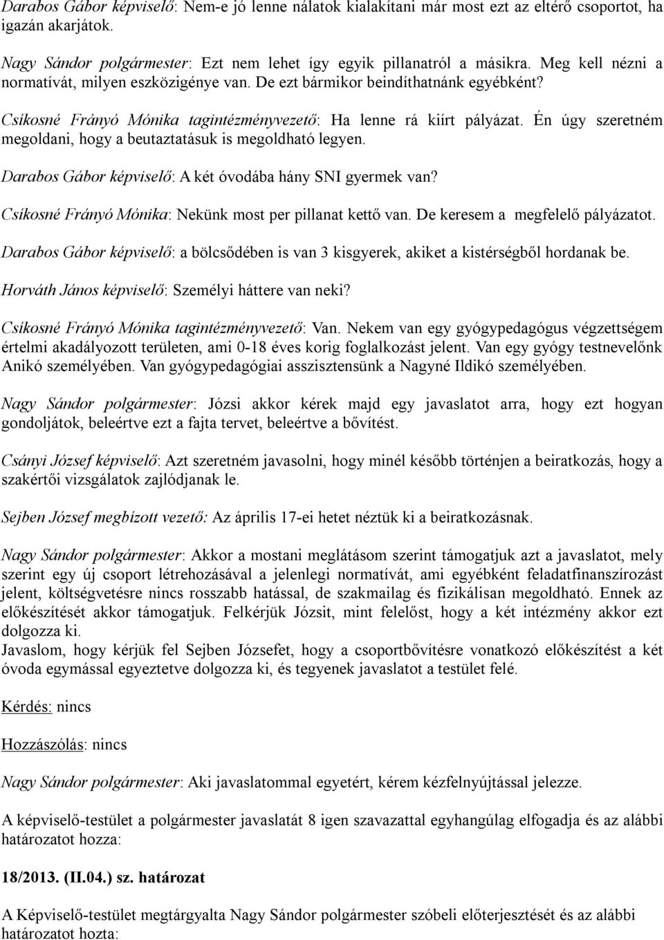 Én úgy szeretném megoldani, hogy a beutaztatásuk is megoldható legyen. Darabos Gábor képviselő: A két óvodába hány SNI gyermek van? Csíkosné Frányó Mónika: Nekünk most per pillanat kettő van.