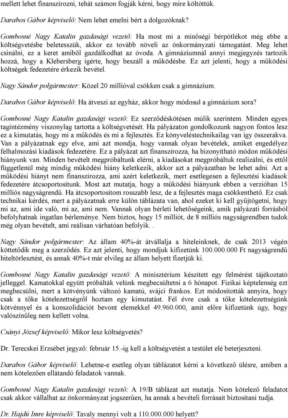 Meg lehet csinálni, ez a keret amiből gazdálkodhat az óvoda. A gimnáziumnál annyi megjegyzés tartozik hozzá, hogy a Klebersberg ígérte, hogy beszáll a működésbe.