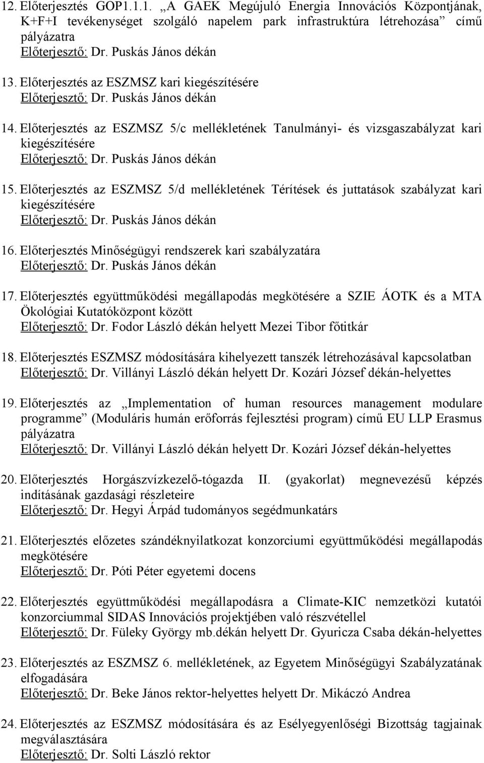 Előterjesztés az ESZMSZ 5/d mellékletének Térítések és juttatások szabályzat kari kiegészítésére 16. Előterjesztés Minőségügyi rendszerek kari szabályzatára 17.