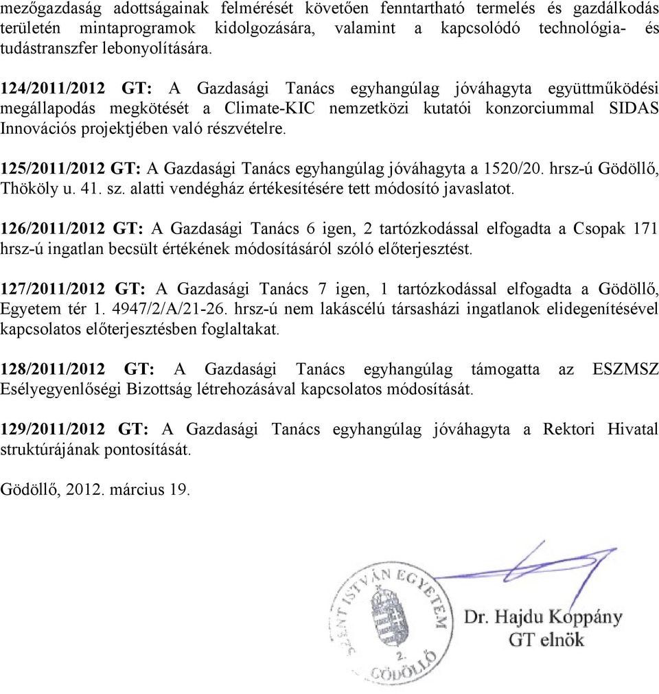 125/2011/2012 GT: A Gazdasági Tanács egyhangúlag jóváhagyta a 1520/20. hrsz-ú Gödöllő, Thököly u. 41. sz. alatti vendégház értékesítésére tett módosító javaslatot.