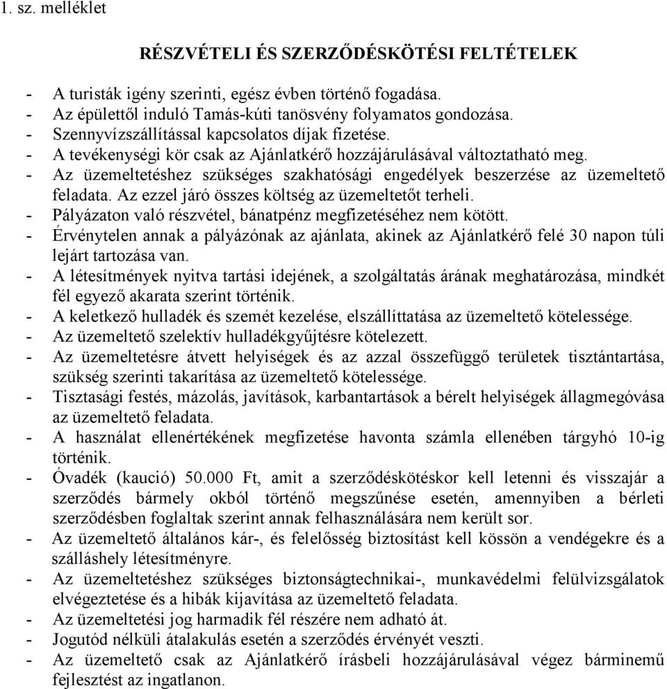 - Az üzemeltetéshez szükséges szakhatósági engedélyek beszerzése az üzemeltetı feladata. Az ezzel járó összes költség az üzemeltetıt terheli.