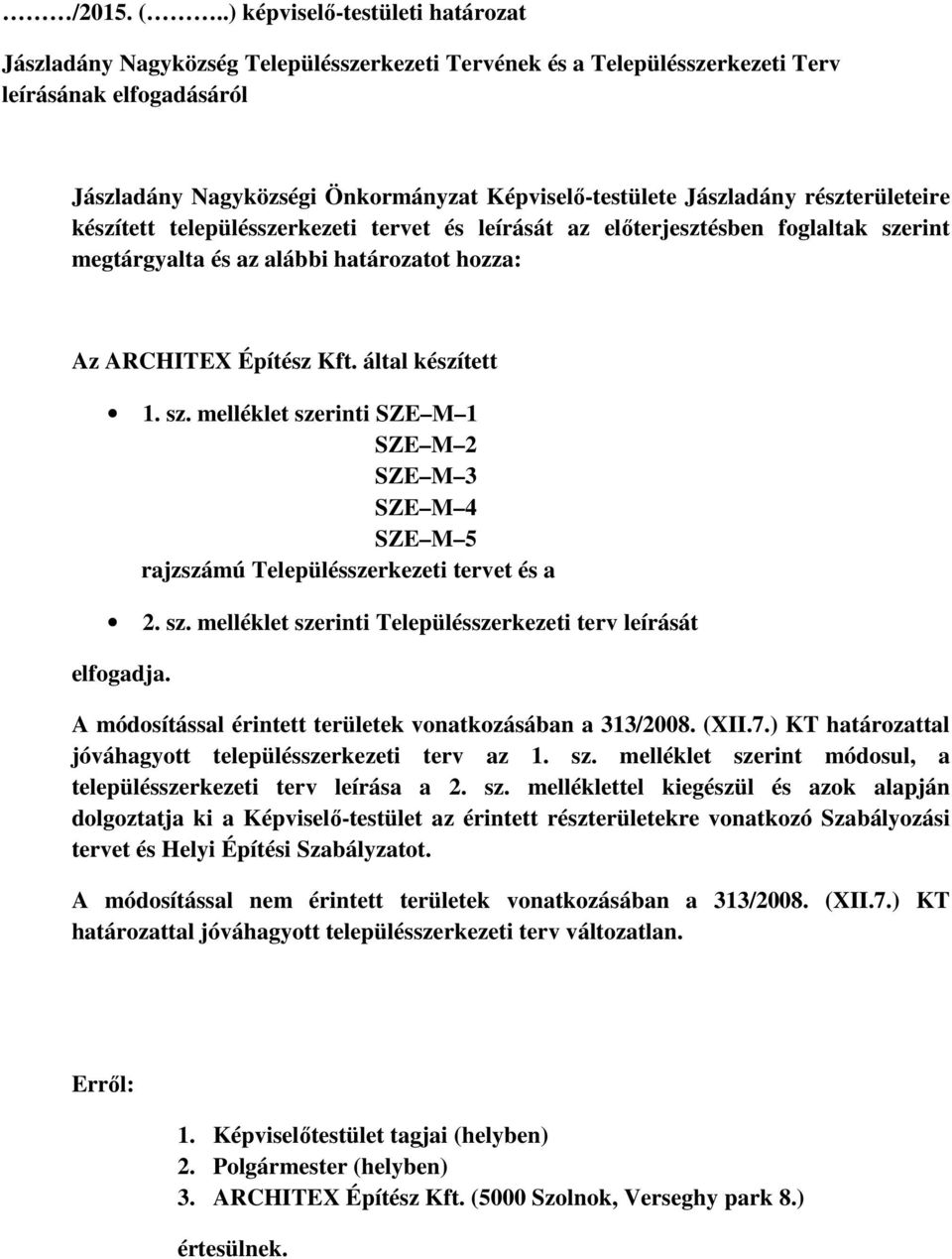 Jászladány részterületeire készített településszerkezeti tervet és leírását az előterjesztésben foglaltak szerint megtárgyalta és az alábbi határozatot hozza: Az ARCHITEX Építész Kft.