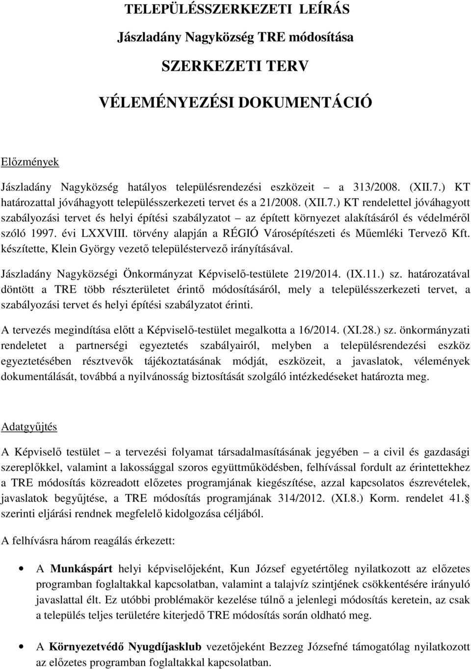 ) KT rendelettel jóváhagyott szabályozási tervet és helyi építési szabályzatot az épített környezet alakításáról és védelméről szóló 1997. évi LXXVIII.