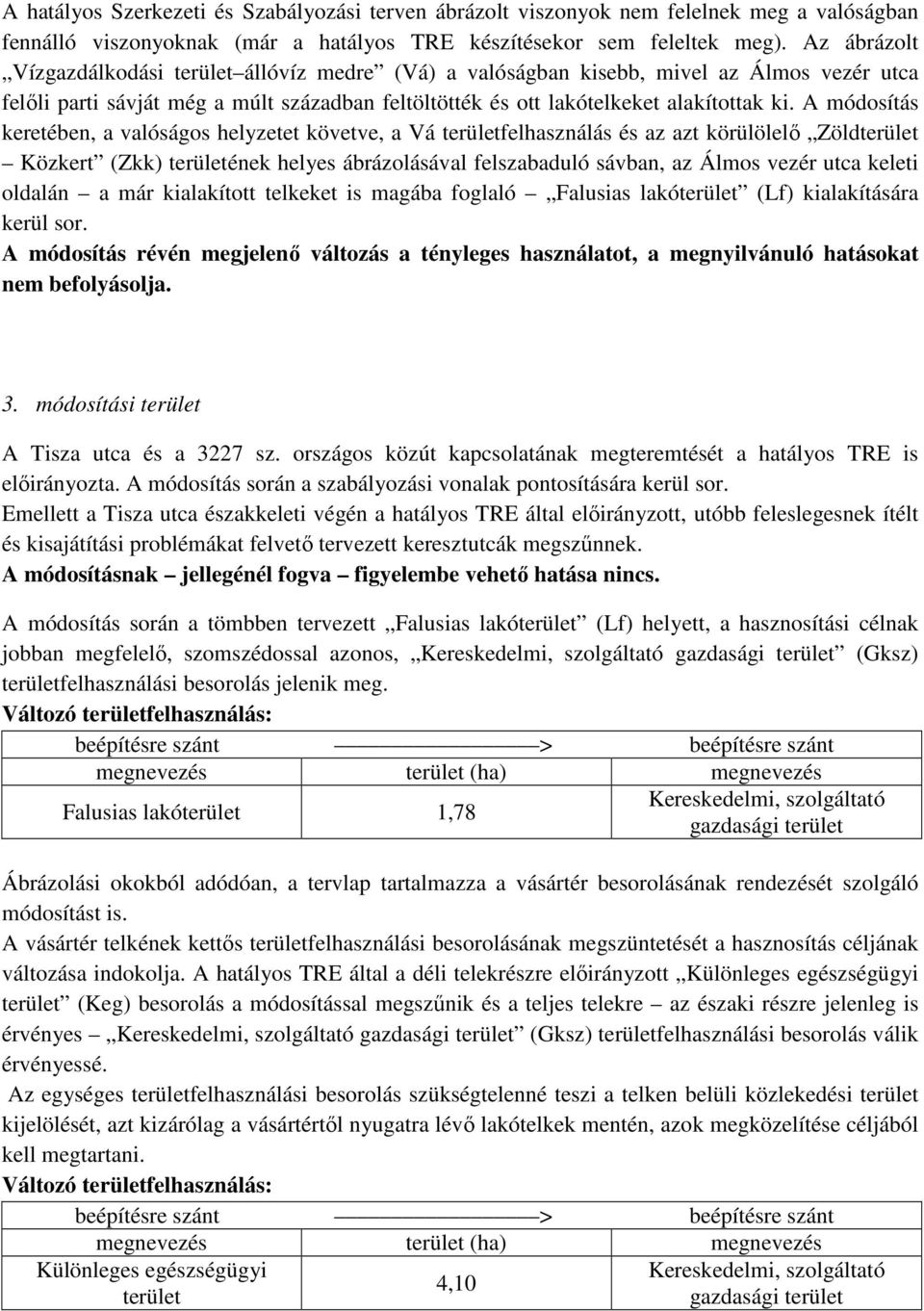 A módosítás keretében, a valóságos helyzetet követve, a Vá területfelhasználás és az azt körülölelő Zöldterület Közkert (Zkk) területének helyes ábrázolásával felszabaduló sávban, az Álmos vezér utca