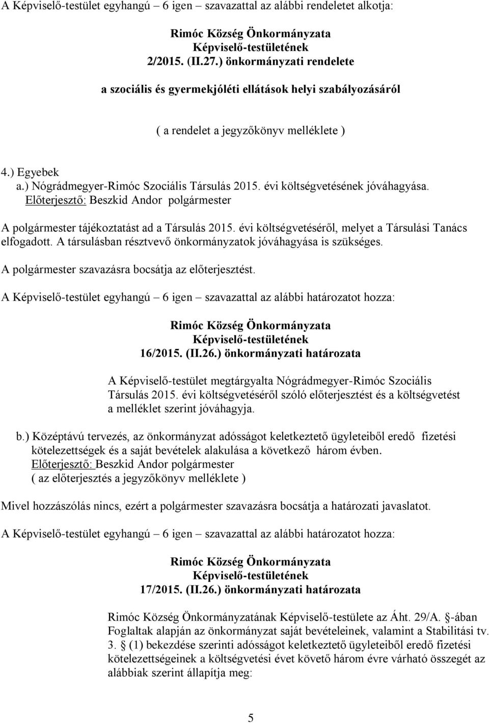 évi költségvetésének jóváhagyása. A polgármester tájékoztatást ad a Társulás 2015. évi költségvetéséről, melyet a Társulási Tanács elfogadott.