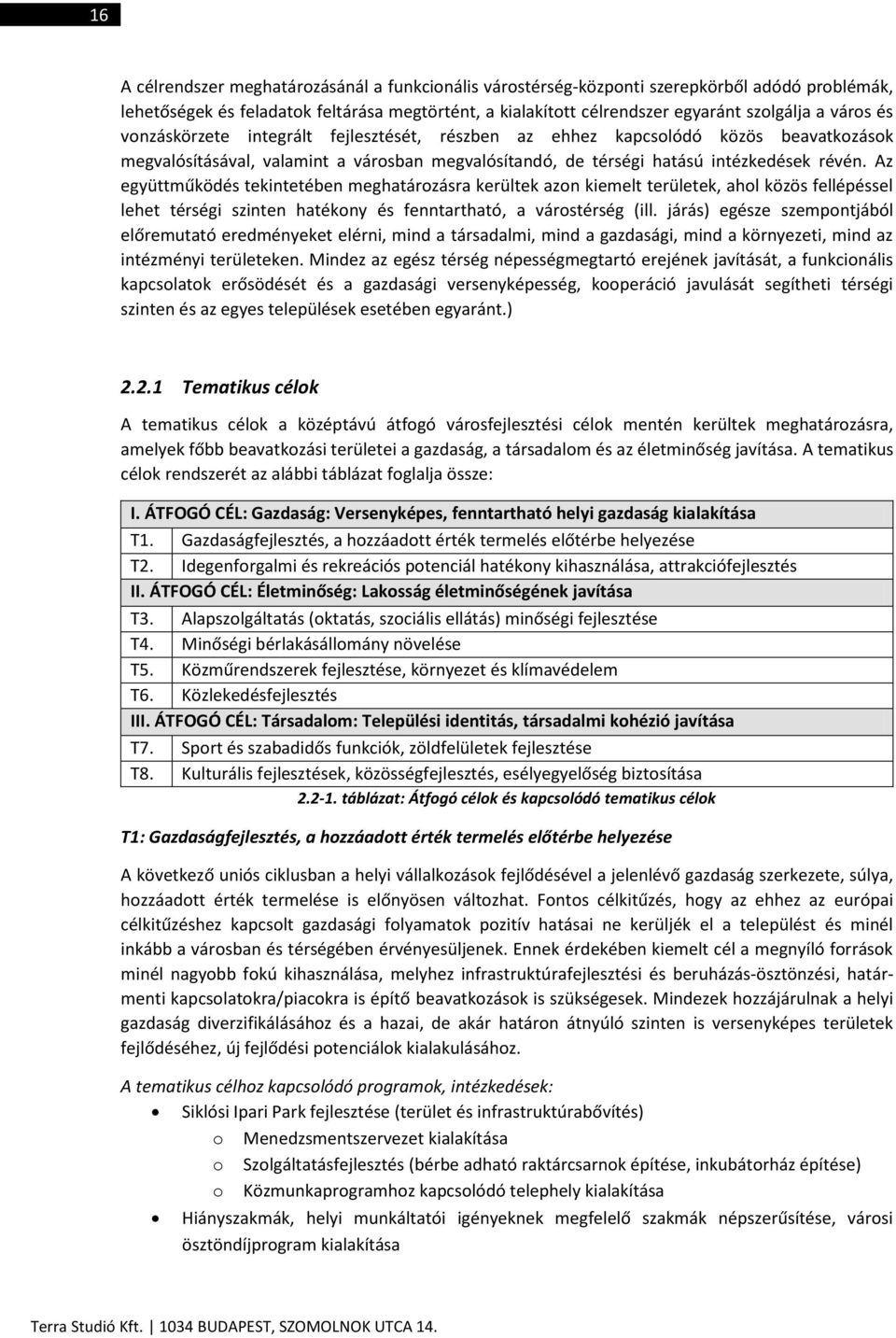 Az együttműködés tekintetében meghatározásra kerültek azon kiemelt területek, ahol közös fellépéssel lehet térségi szinten hatékony és fenntartható, a várostérség (ill.