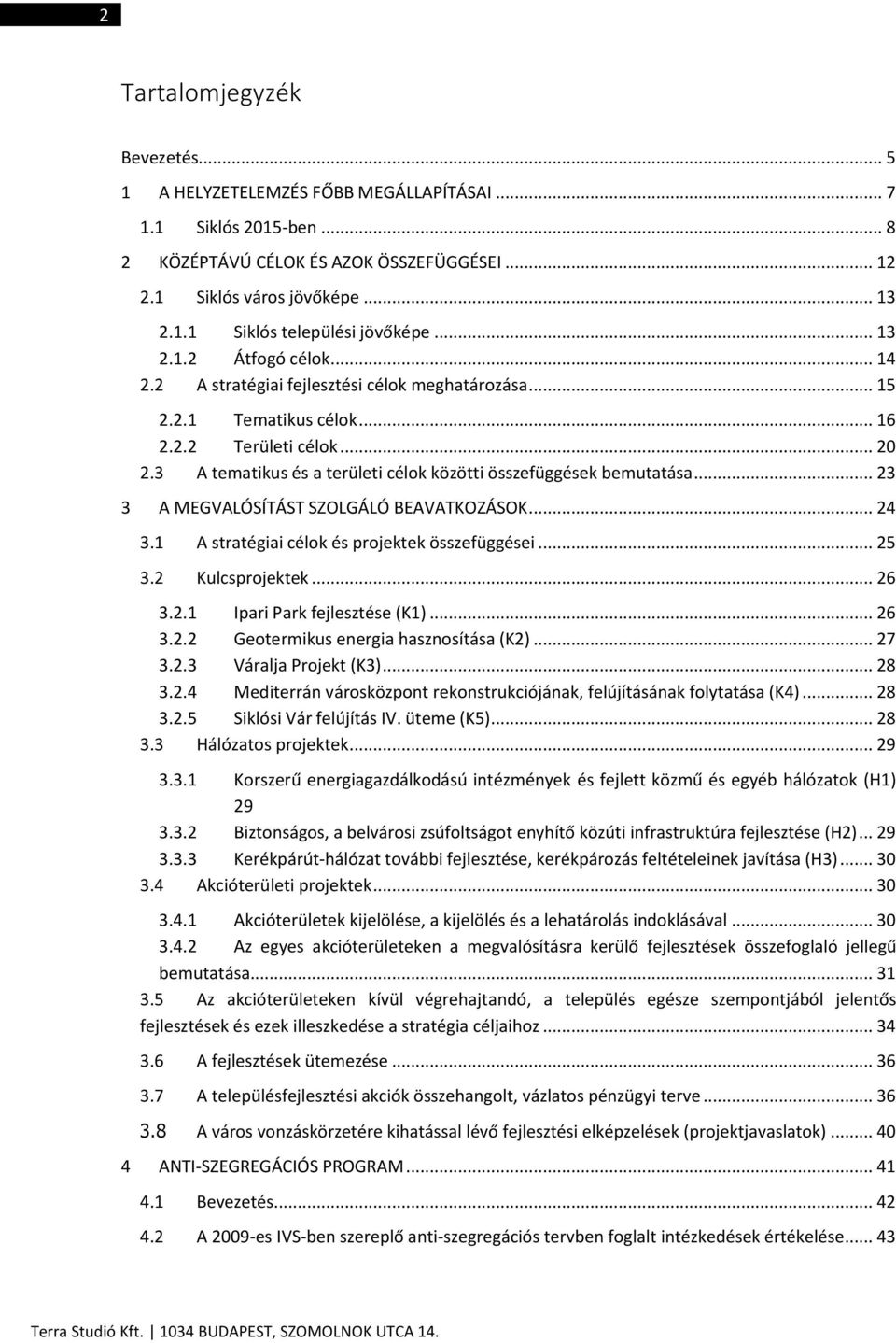 3 A tematikus és a területi célok közötti összefüggések bemutatása... 23 3 A MEGVALÓSÍTÁST SZOLGÁLÓ BEAVATKOZÁSOK... 24 3.1 A stratégiai célok és projektek összefüggései... 25 3.2 Kulcsprojektek.