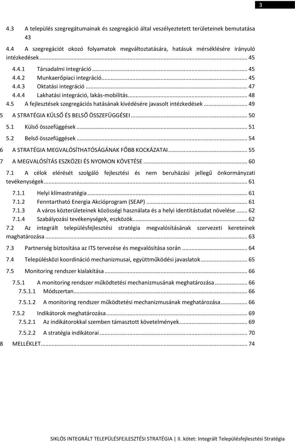 5 A fejlesztések szegregációs hatásának kivédésére javasolt intézkedések... 49 5 A STRATÉGIA KÜLSŐ ÉS BELSŐ ÖSSZEFÜGGÉSEI... 50 5.1 Külső összefüggések... 51 5.2 Belső összefüggések.