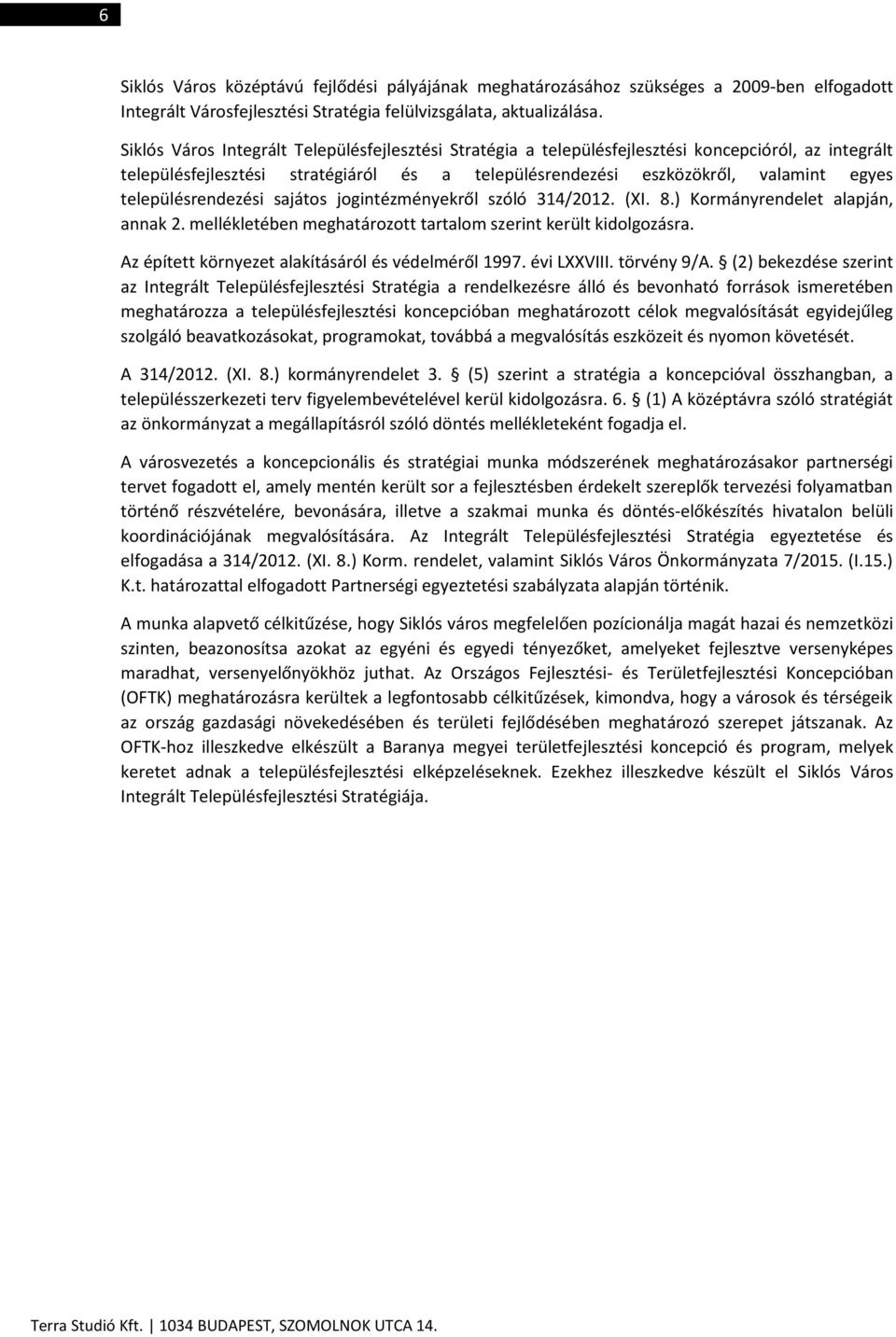 településrendezési sajátos jogintézményekről szóló 314/2012. (XI. 8.) Kormányrendelet alapján, annak 2. mellékletében meghatározott tartalom szerint került kidolgozásra.