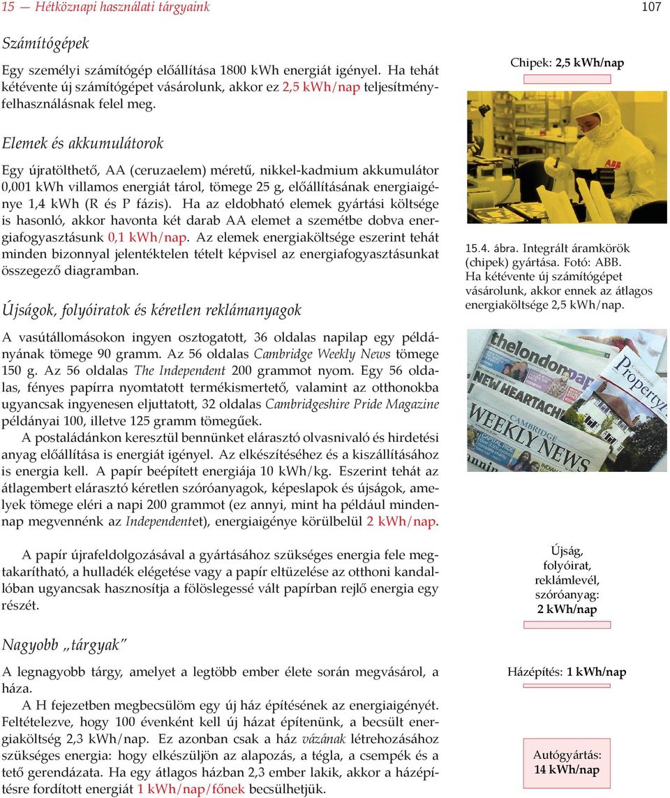 Chipek: 2,5 kwh/nap Elemek és akkumulátorok Egy újratölthető, AA (ceruzaelem) méretű, nikkel-kadmium akkumulátor 0,001 kwh villamos energiát tárol, tömege 25 g, előállításának energiaigénye 1,4 kwh