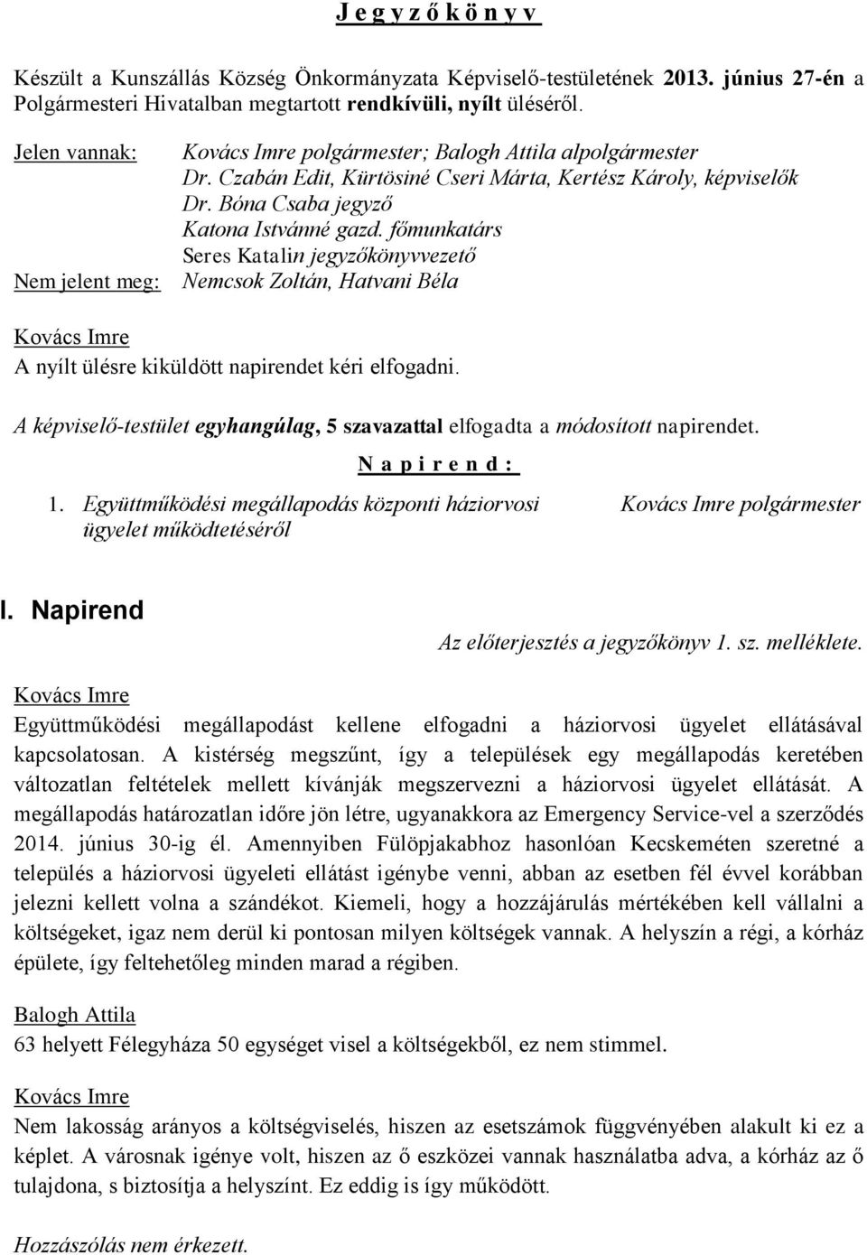 főmunkatárs Seres Katalin jegyzőkönyvvezető Nem jelent meg: Nemcsok Zoltán, Hatvani Béla A nyílt ülésre kiküldött napirendet kéri elfogadni.