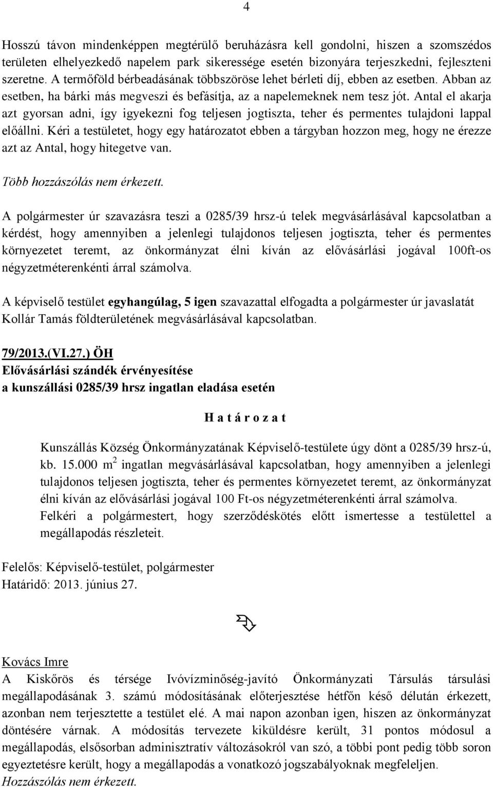 Antal el akarja azt gyorsan adni, így igyekezni fog teljesen jogtiszta, teher és permentes tulajdoni lappal előállni.