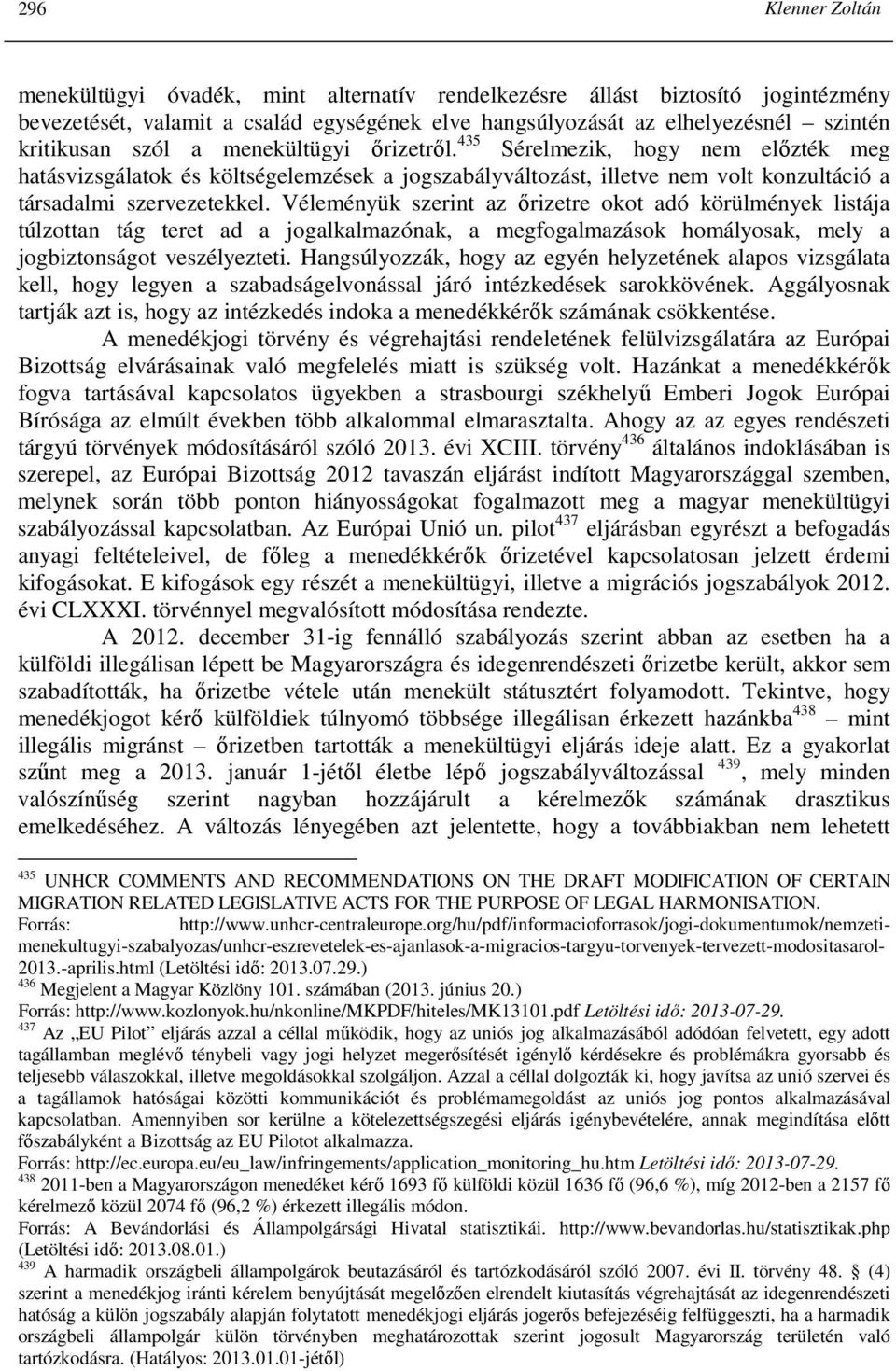 Véleményük szerint az ırizetre okot adó körülmények listája túlzottan tág teret ad a jogalkalmazónak, a megfogalmazások homályosak, mely a jogbiztonságot veszélyezteti.