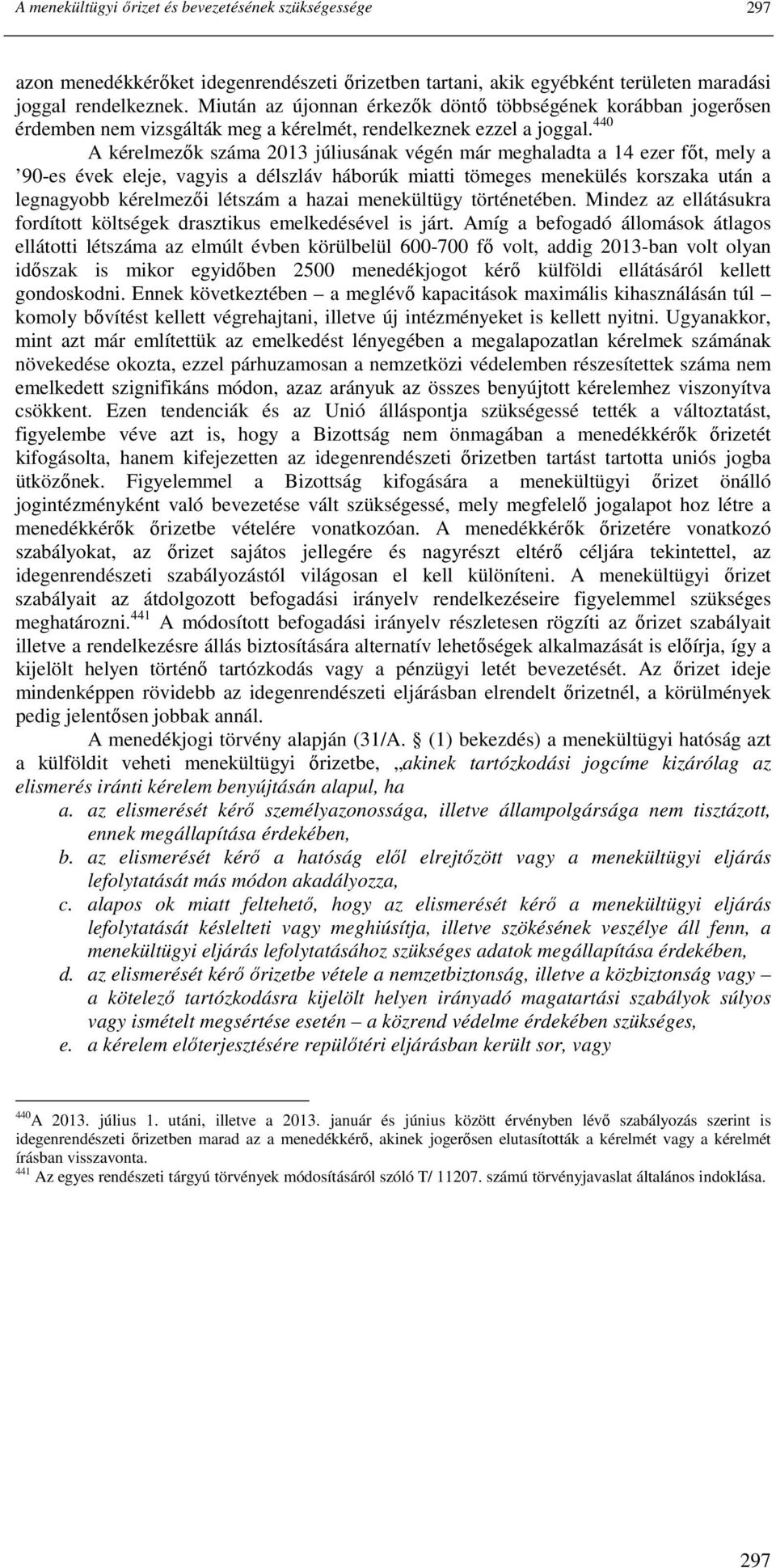 440 A kérelmezık száma 2013 júliusának végén már meghaladta a 14 ezer fıt, mely a 90-es évek eleje, vagyis a délszláv háborúk miatti tömeges menekülés korszaka után a legnagyobb kérelmezıi létszám a