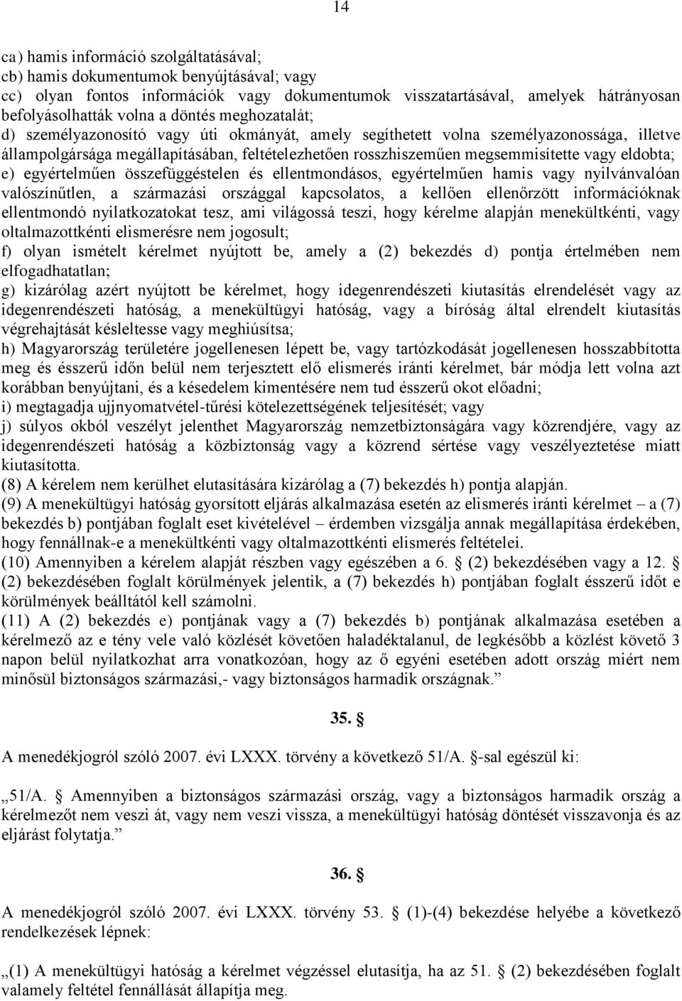 eldobta; e) egyértelműen összefüggéstelen és ellentmondásos, egyértelműen hamis vagy nyilvánvalóan valószínűtlen, a származási országgal kapcsolatos, a kellően ellenőrzött információknak ellentmondó