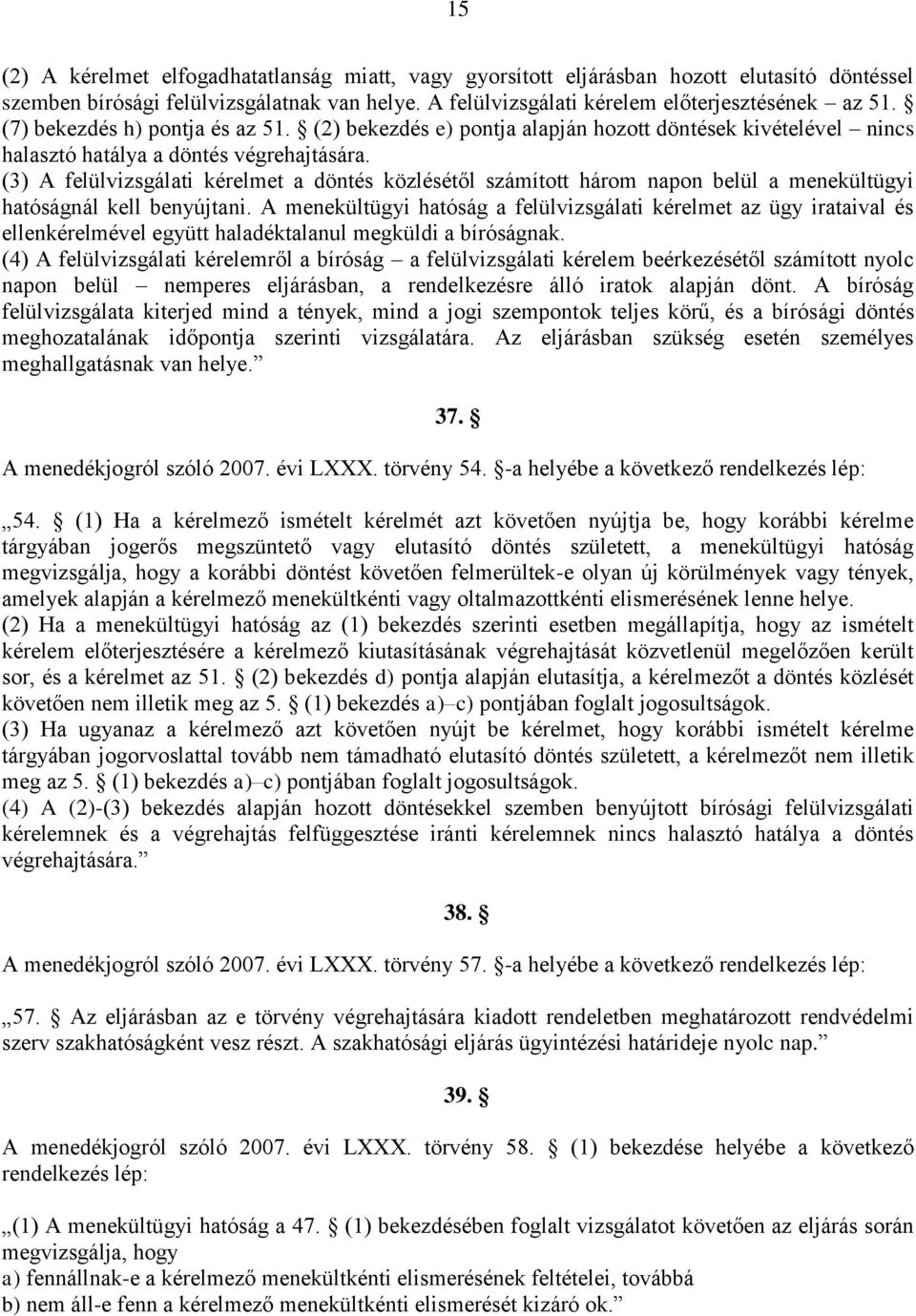 (3) A felülvizsgálati kérelmet a döntés közlésétől számított három napon belül a menekültügyi hatóságnál kell benyújtani.