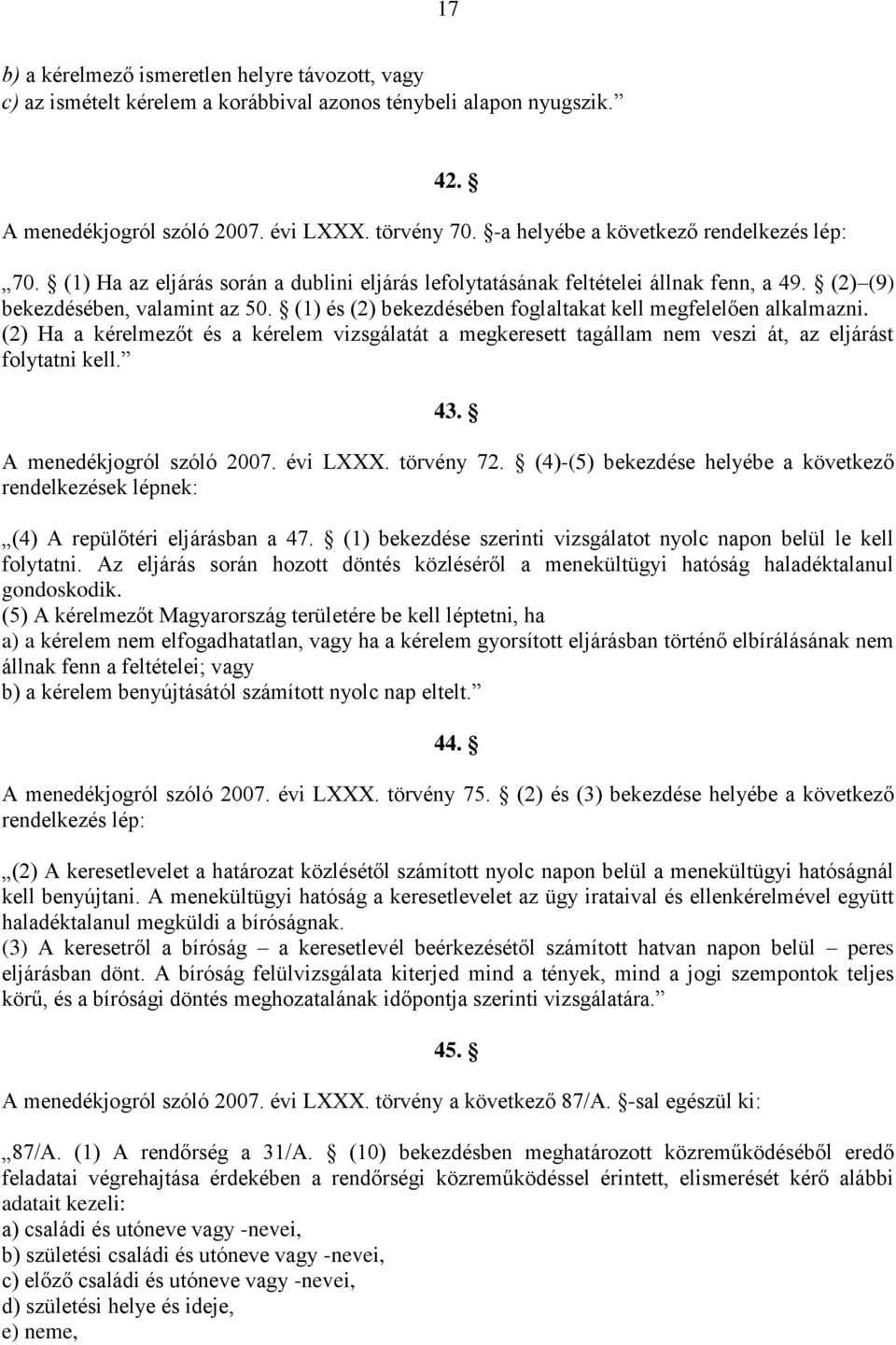 (1) és (2) bekezdésében foglaltakat kell megfelelően alkalmazni. (2) Ha a kérelmezőt és a kérelem vizsgálatát a megkeresett tagállam nem veszi át, az eljárást folytatni kell. 43.