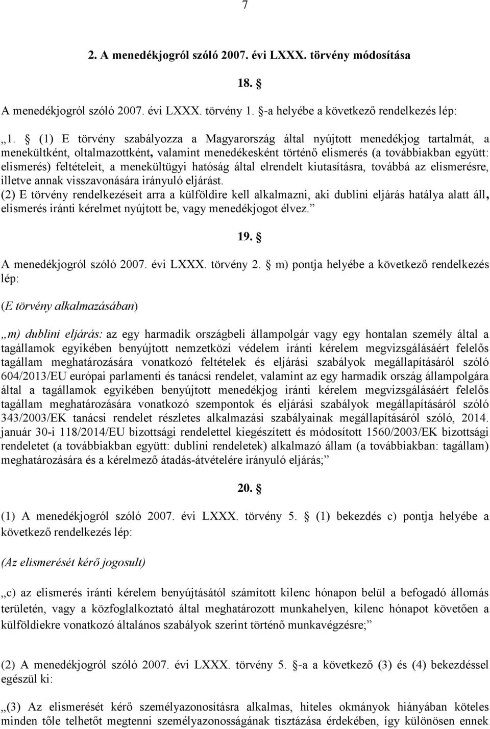 a menekültügyi hatóság által elrendelt kiutasításra, továbbá az elismerésre, illetve annak visszavonására irányuló eljárást.