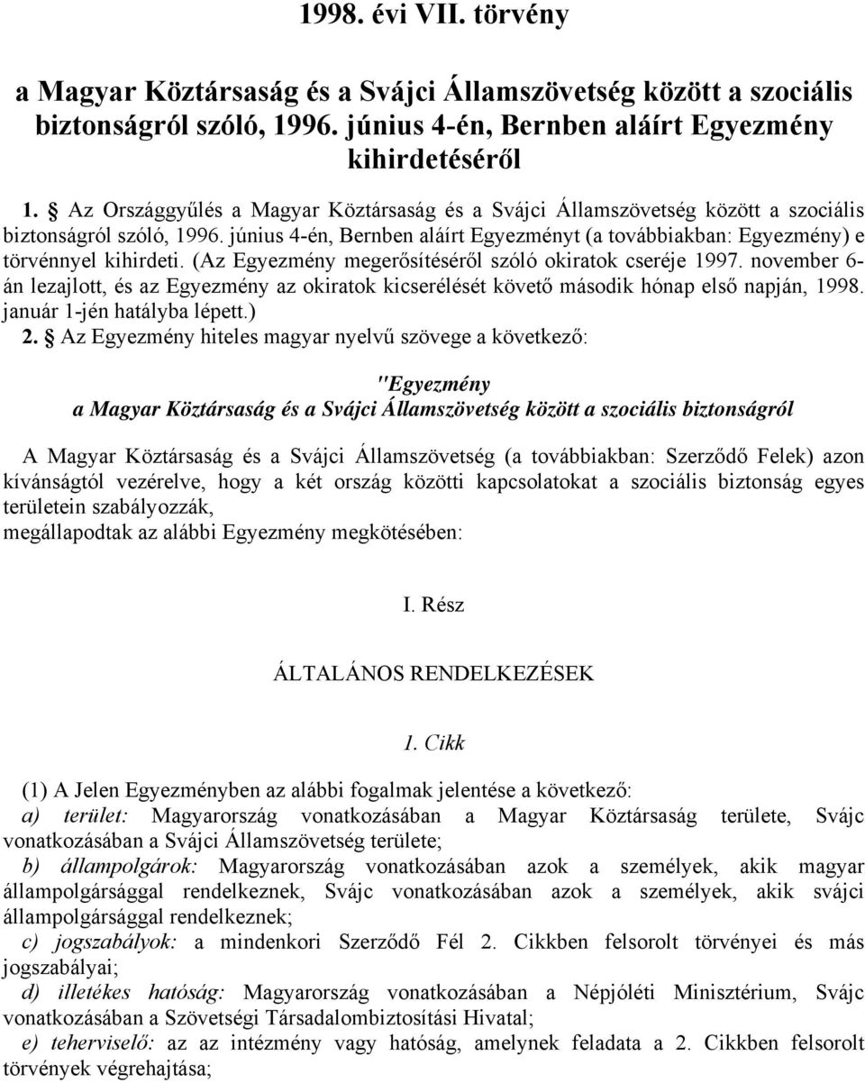 (Az Egyezmény megerősítéséről szóló okiratok cseréje 1997. november 6- án lezajlott, és az Egyezmény az okiratok kicserélését követő második hónap első napján, 1998. január 1-jén hatályba lépett.) 2.