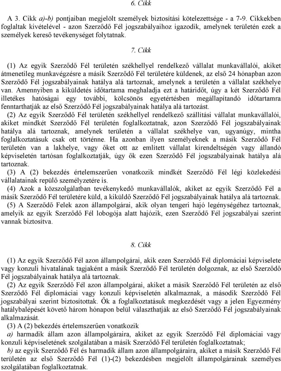 Cikk (1) Az egyik Szerződő Fél területén székhellyel rendelkező vállalat munkavállalói, akiket átmenetileg munkavégzésre a másik Szerződő Fél területére küldenek, az első 24 hónapban azon Szerződő