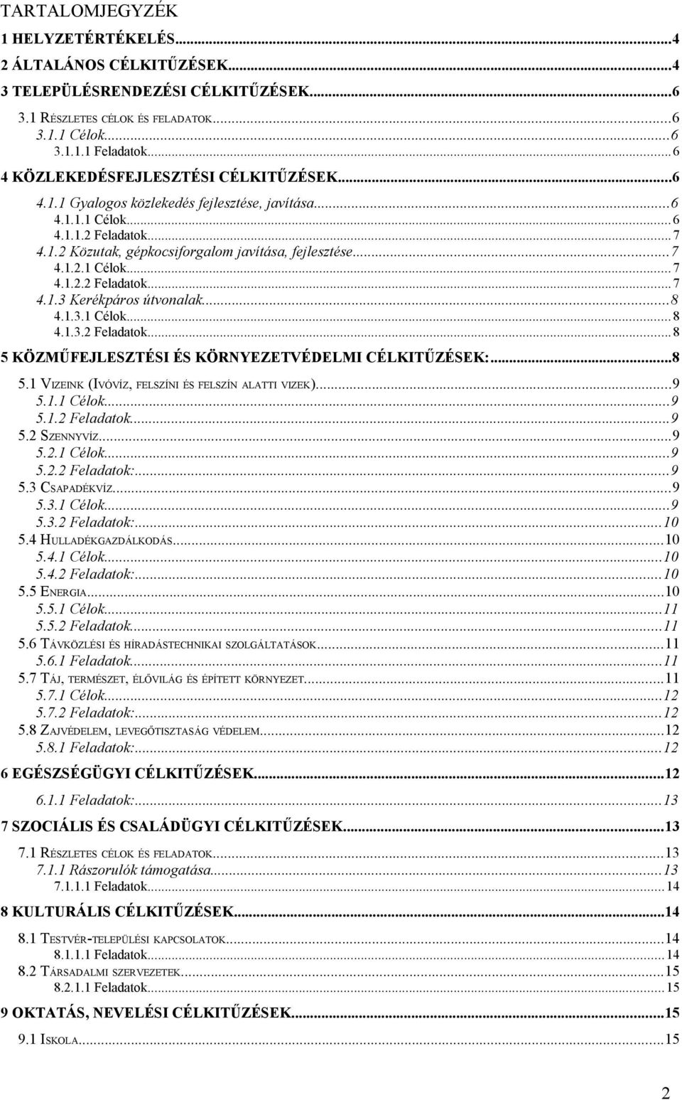 ..8 4.1.3.1 Célok...8 4.1.3.2 Feladatok...8 5 KÖZMŰFEJLESZTÉSI ÉS KÖRNYEZETVÉDELMI CÉLKITŰZÉSEK:...8 5.1 VIZEINK (IVÓVÍZ, FELSZÍNI ÉS FELSZÍN ALATTI VIZEK)...9 5.1.1 Célok...9 5.1.2 Feladatok...9 5.2 SZENNYVÍZ.