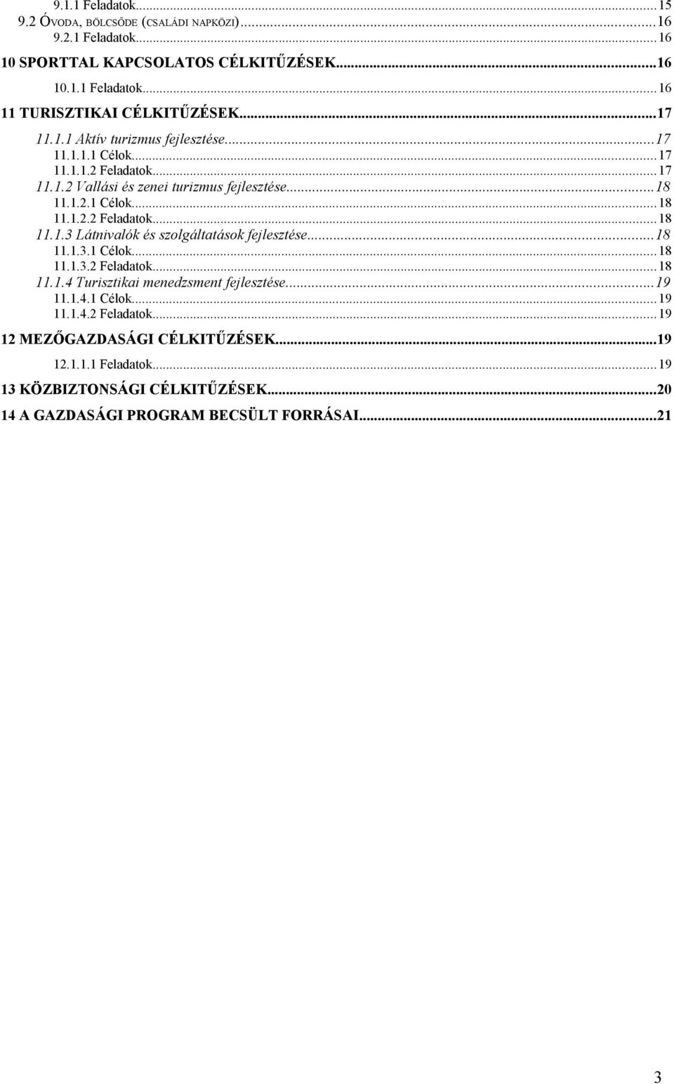 ..18 11.1.3.1 Célok...18 11.1.3.2 Feladatok...18 11.1.4 Turisztikai menedzsment fejlesztése...19 11.1.4.1 Célok...19 11.1.4.2 Feladatok...19 12 MEZŐGAZDASÁGI CÉLKITŰZÉSEK.