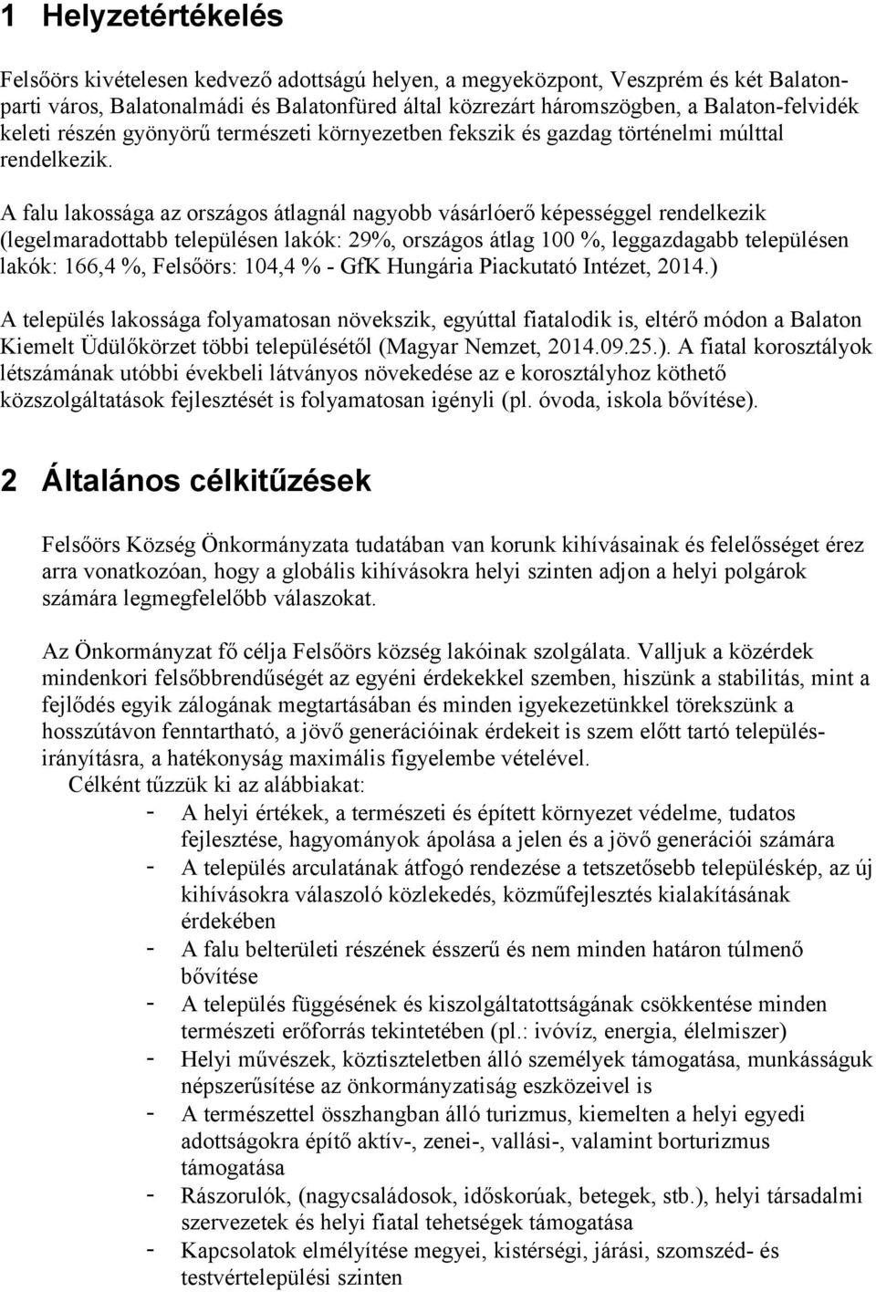 A falu lakossága az országos átlagnál nagyobb vásárlóerő képességgel rendelkezik (legelmaradottabb településen lakók: 29%, országos átlag 100 %, leggazdagabb településen lakók: 166,4 %, Felsőörs: