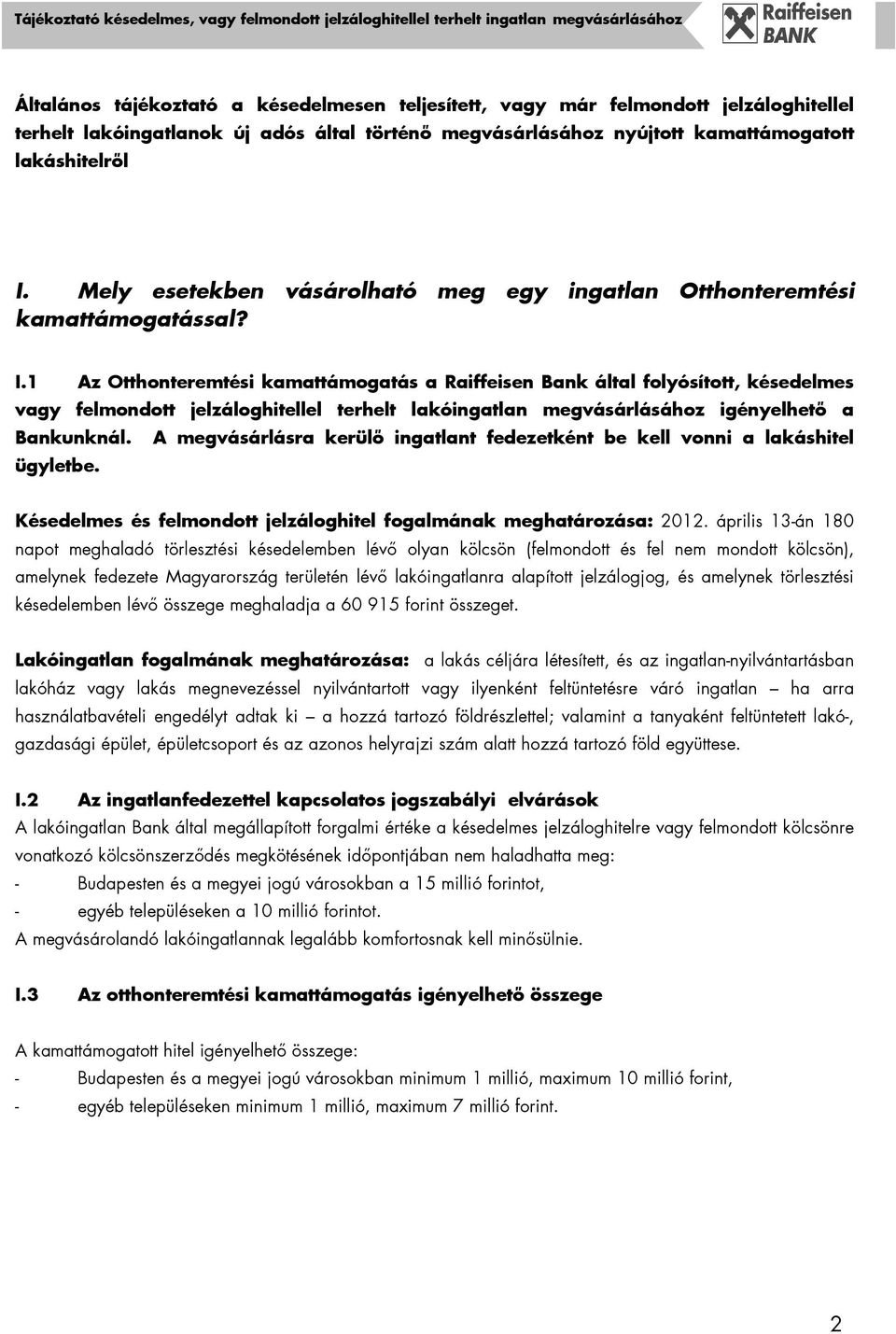 1 Az Otthonteremtési kamattámogatás a Raiffeisen Bank által folyósított, késedelmes vagy felmondott jelzáloghitellel terhelt lakóingatlan megvásárlásához igényelhetı a Bankunknál.