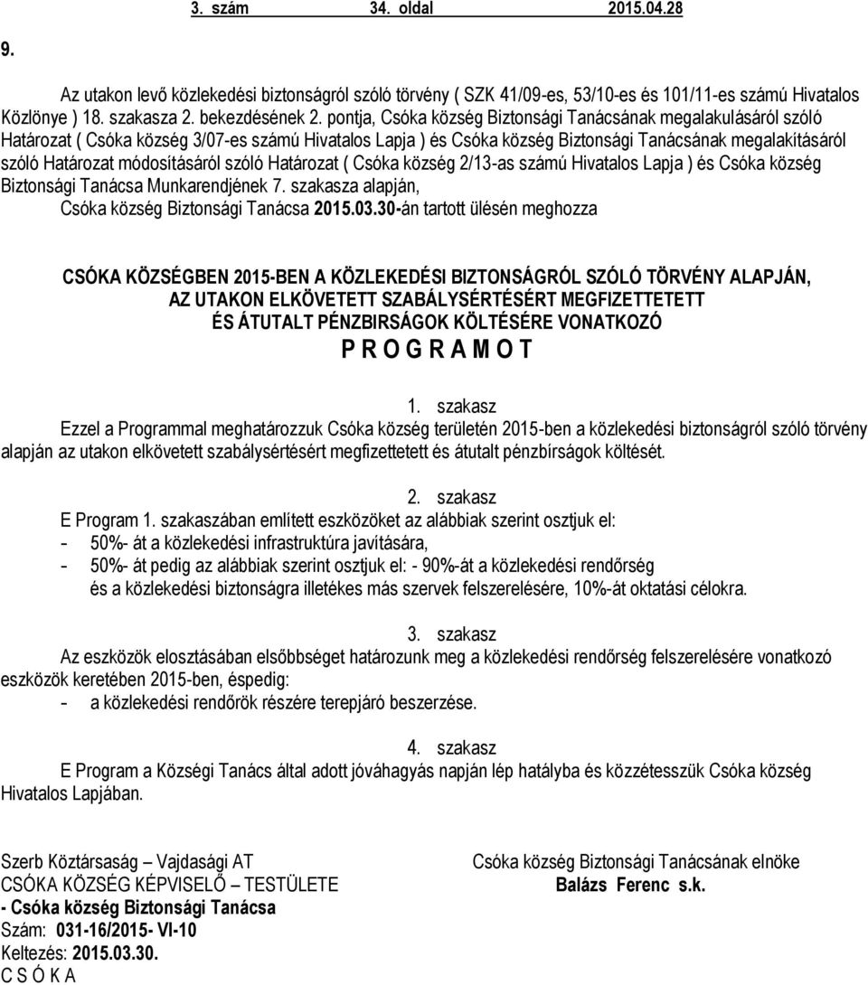 módosításáról szóló Határozat ( Csóka község 2/13-as számú Hivatalos Lapja ) és Csóka község Biztonsági Tanácsa Munkarendjének 7. szakasza alapján, Csóka község Biztonsági Tanácsa 2015.03.