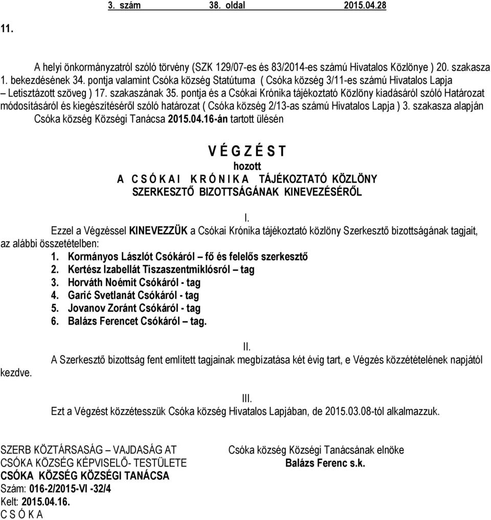 pontja és a Csókai Krónika tájékoztató Közlöny kiadásáról szóló Határozat módosításáról és kiegészítéséről szóló határozat ( Csóka község 2/13-as számú Hivatalos Lapja ) 3.