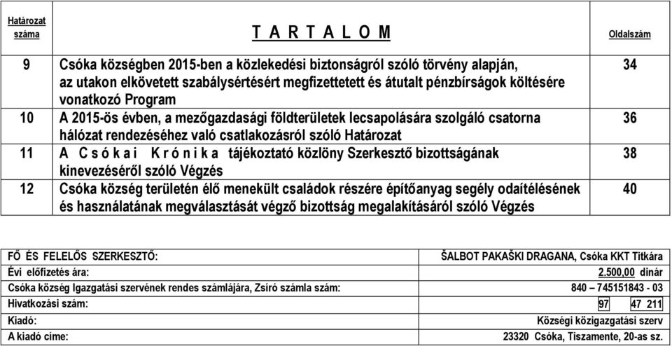 tájékoztató közlöny Szerkesztő bizottságának kinevezéséről szóló Végzés 12 Csóka község területén élő menekült családok részére építőanyag segély odaítélésének és használatának megválasztását végző