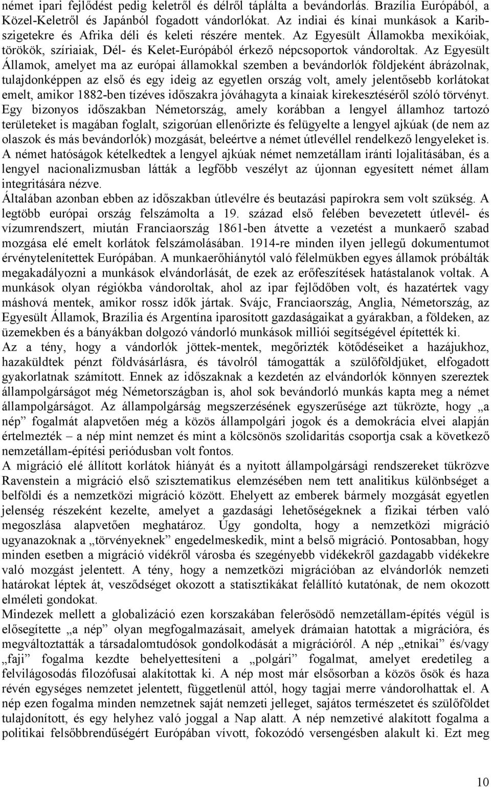 Az Egyesült Államok, amelyet ma az európai államokkal szemben a bevándorlók földjeként ábrázolnak, tulajdonképpen az első és egy ideig az egyetlen ország volt, amely jelentősebb korlátokat emelt,