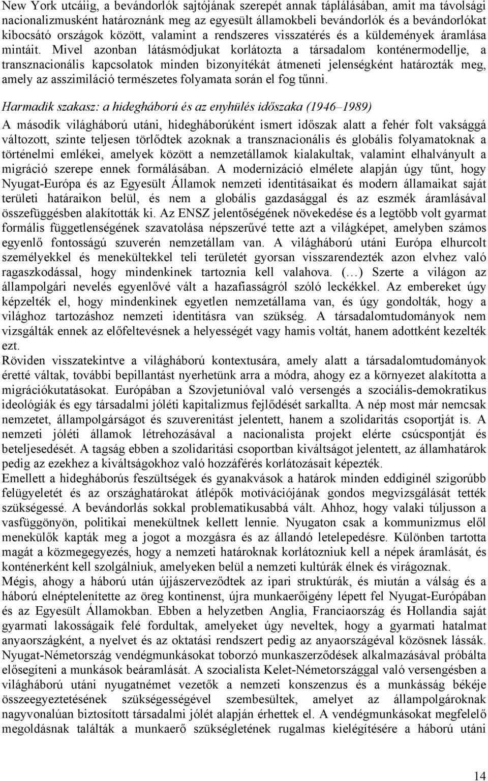 Mivel azonban látásmódjukat korlátozta a társadalom konténermodellje, a transznacionális kapcsolatok minden bizonyítékát átmeneti jelenségként határozták meg, amely az asszimiláció természetes