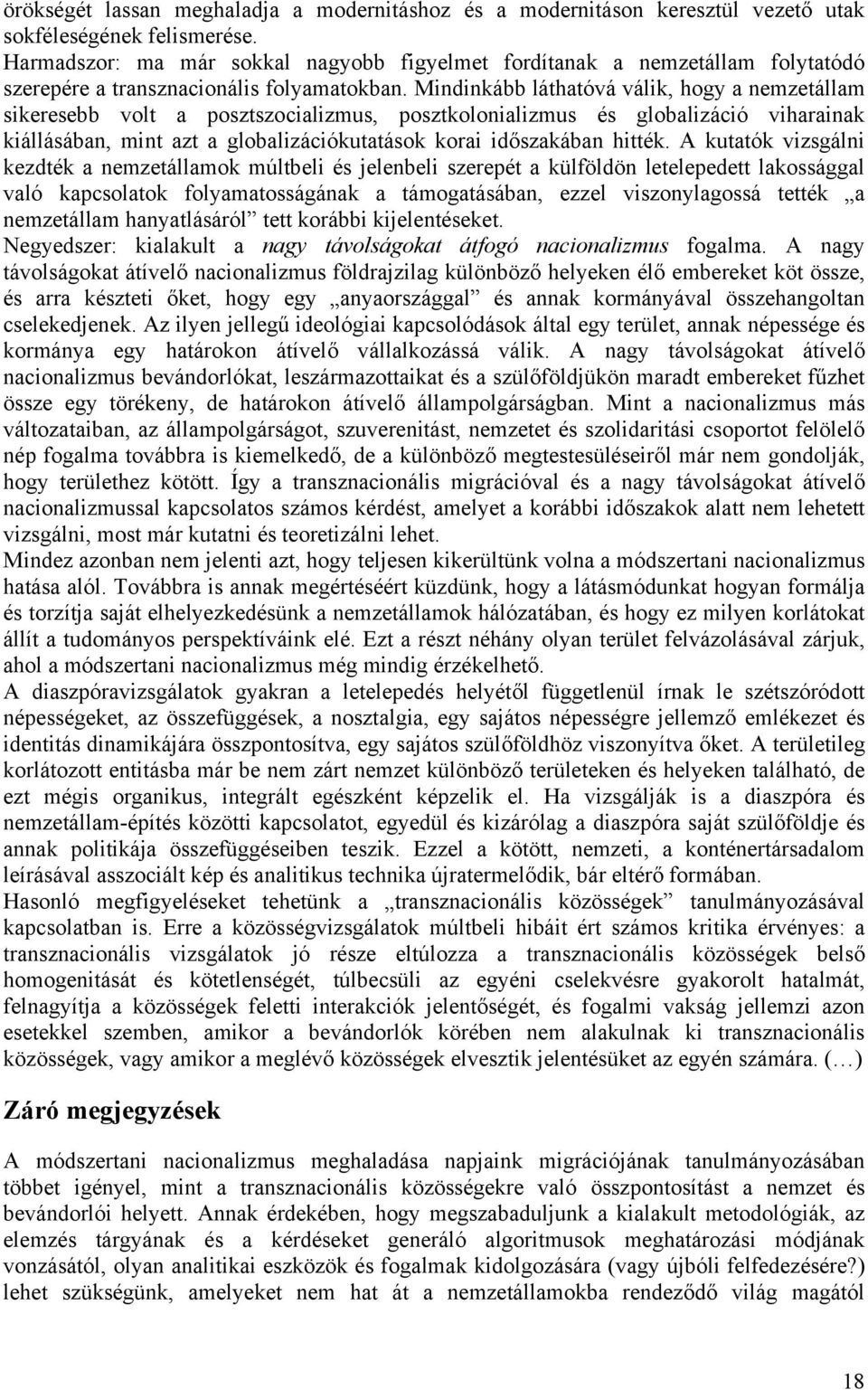 Mindinkább láthatóvá válik, hogy a nemzetállam sikeresebb volt a posztszocializmus, posztkolonializmus és globalizáció viharainak kiállásában, mint azt a globalizációkutatások korai időszakában