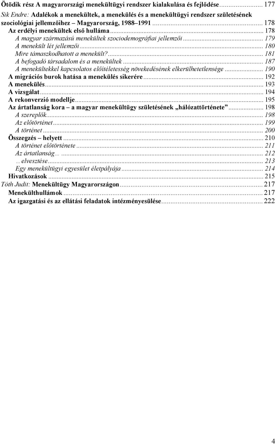 .. 178 A magyar származású menekültek szociodemográfiai jellemzői... 179 A menekült lét jellemzői... 180 Mire támaszkodhatott a menekült?... 181 A befogadó társadalom és a menekültek.