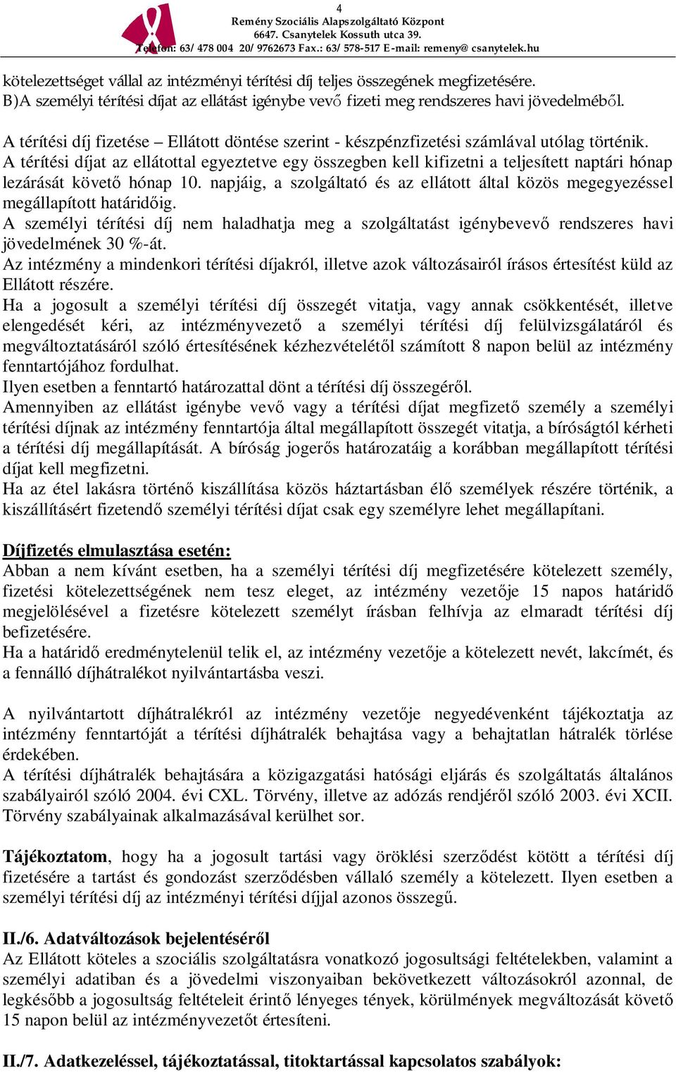 A térítési díjat az ellátottal egyeztetve egy összegben kell kifizetni a teljesített naptári hónap lezárását követ hónap 10.