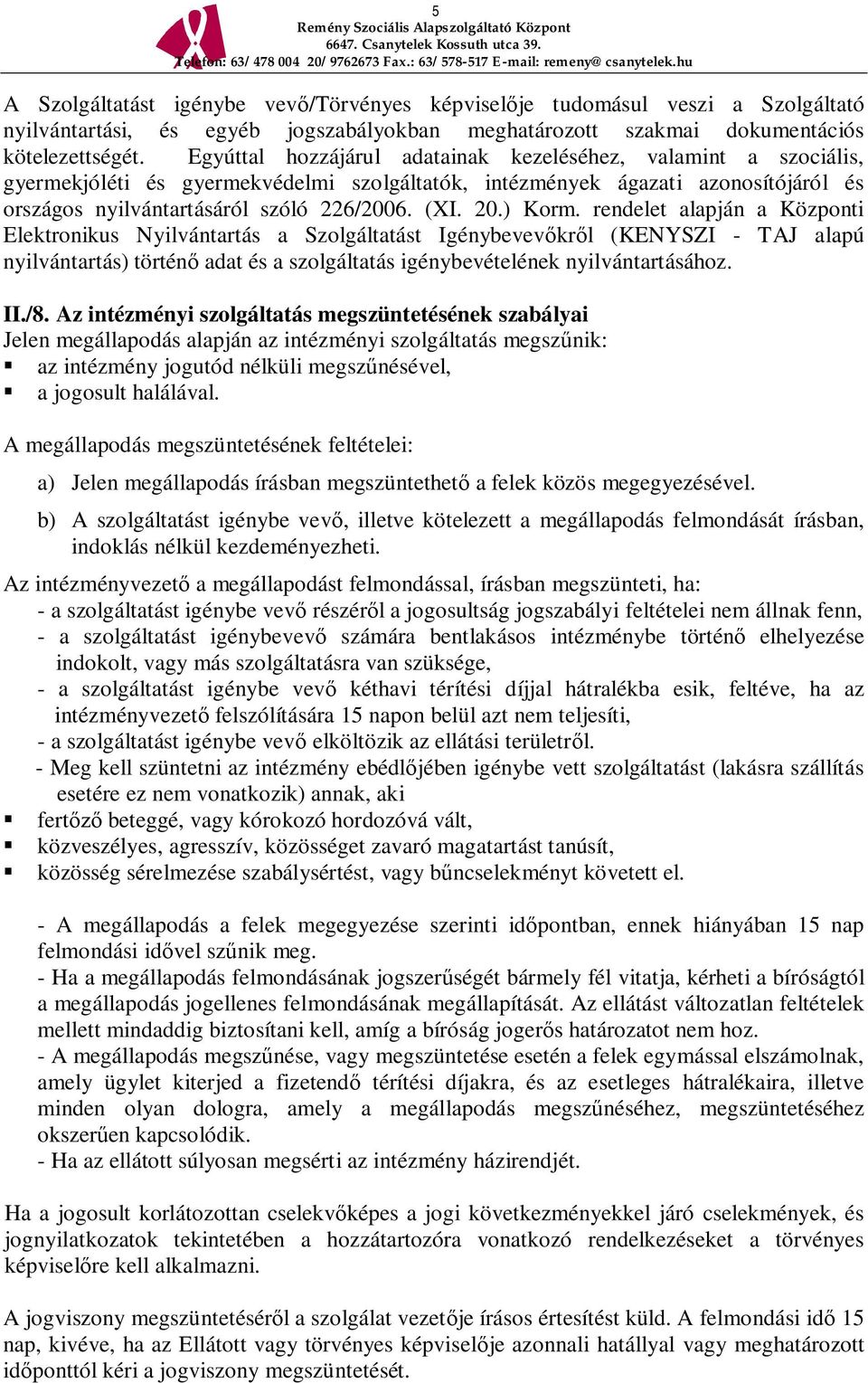 ) Korm. rendelet alapján a Központi Elektronikus Nyilvántartás a Szolgáltatást Igénybevev kr l (KENYSZI - TAJ alapú nyilvántartás) történ adat és a szolgáltatás igénybevételének nyilvántartásához. II.