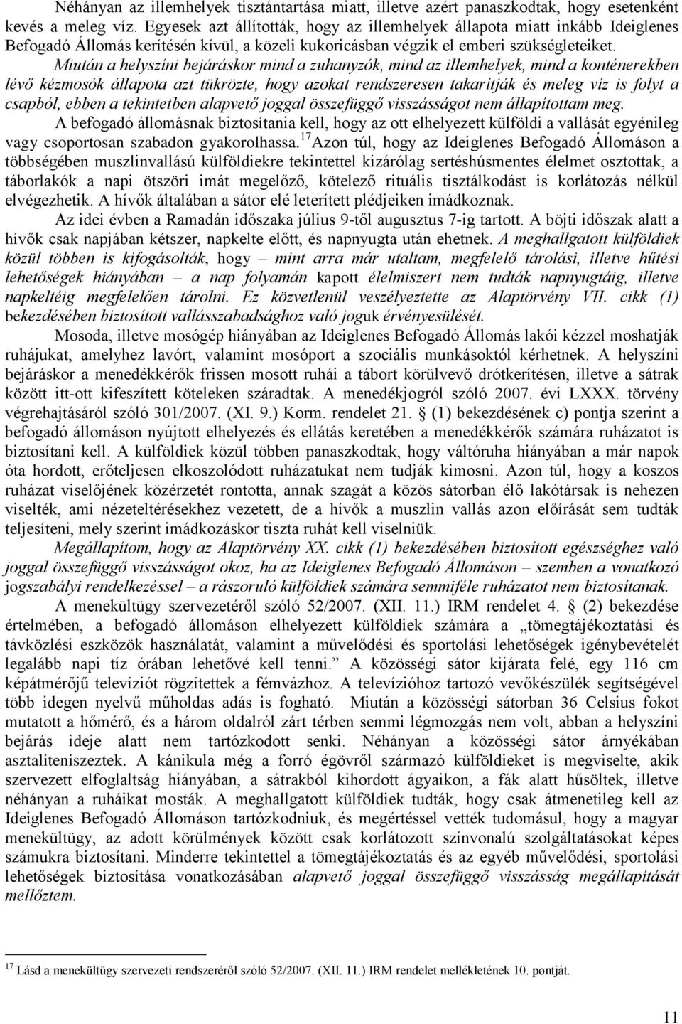 Miután a helyszíni bejáráskor mind a zuhanyzók, mind az illemhelyek, mind a konténerekben lévő kézmosók állapota azt tükrözte, hogy azokat rendszeresen takarítják és meleg víz is folyt a csapból,