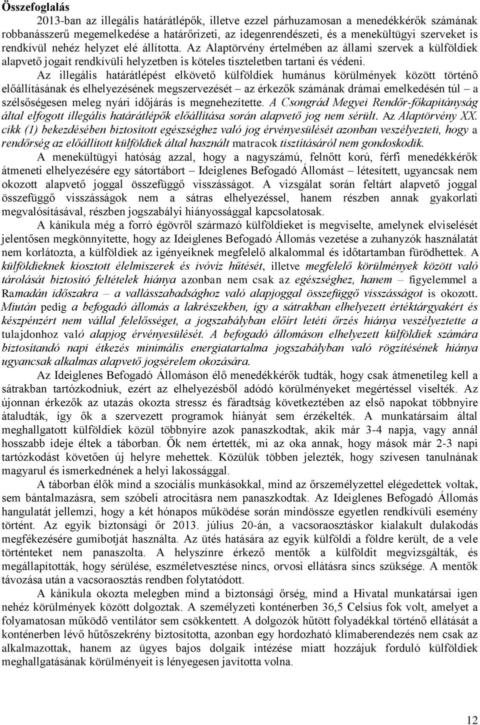 Az illegális határátlépést elkövető külföldiek humánus körülmények között történő előállításának és elhelyezésének megszervezését az érkezők számának drámai emelkedésén túl a szélsőségesen meleg