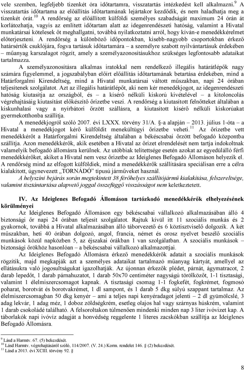 10 A rendőrség az előállított külföldi személyes szabadságát maximum 24 órán át korlátozhatja, vagyis az említett időtartam alatt az idegenrendészeti hatóság, valamint a Hivatal munkatársai kötelesek