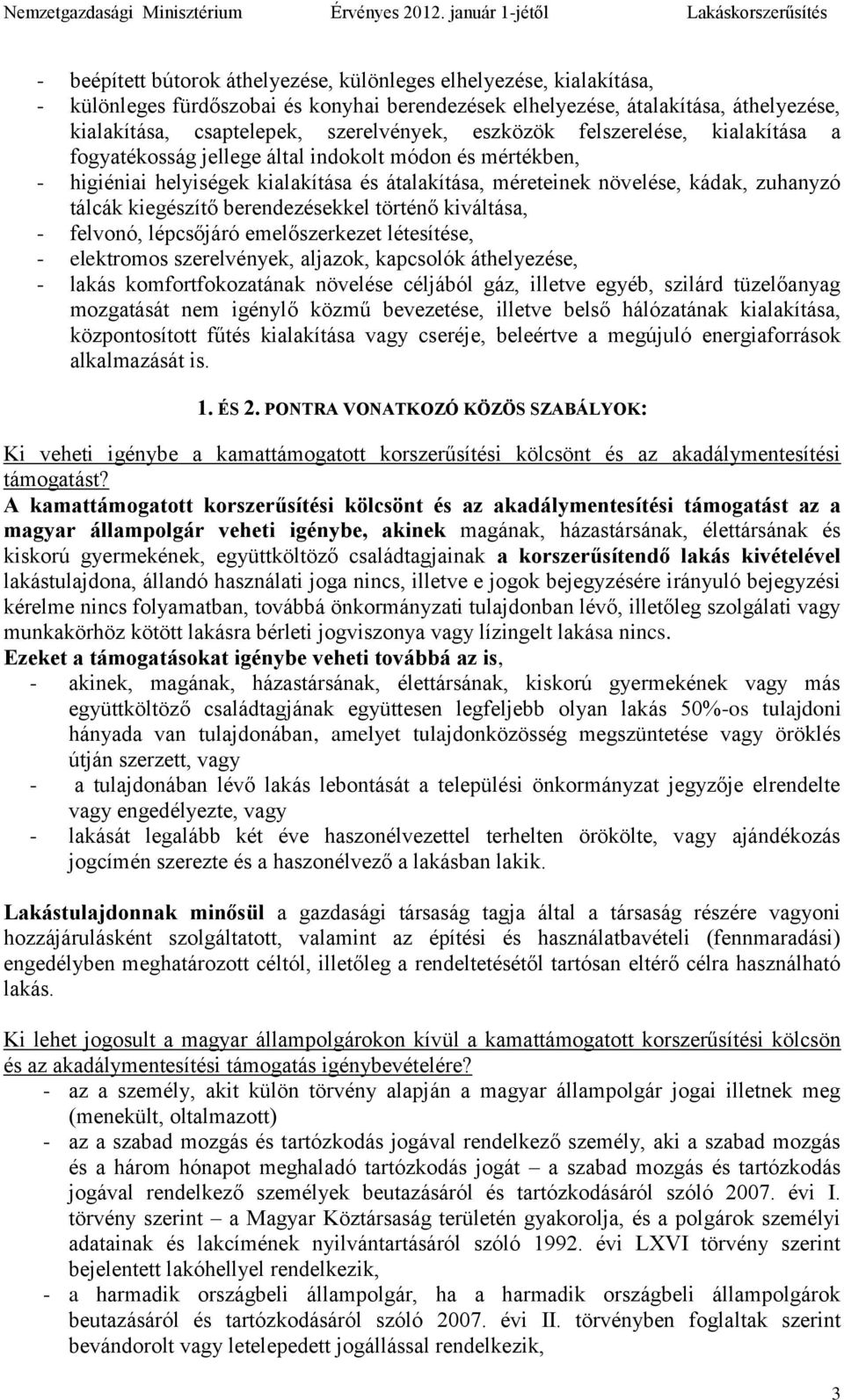 berendezésekkel történő kiváltása, - felvonó, lépcsőjáró emelőszerkezet létesítése, - elektromos szerelvények, aljazok, kapcsolók áthelyezése, - lakás komfortfokozatának növelése céljából gáz,