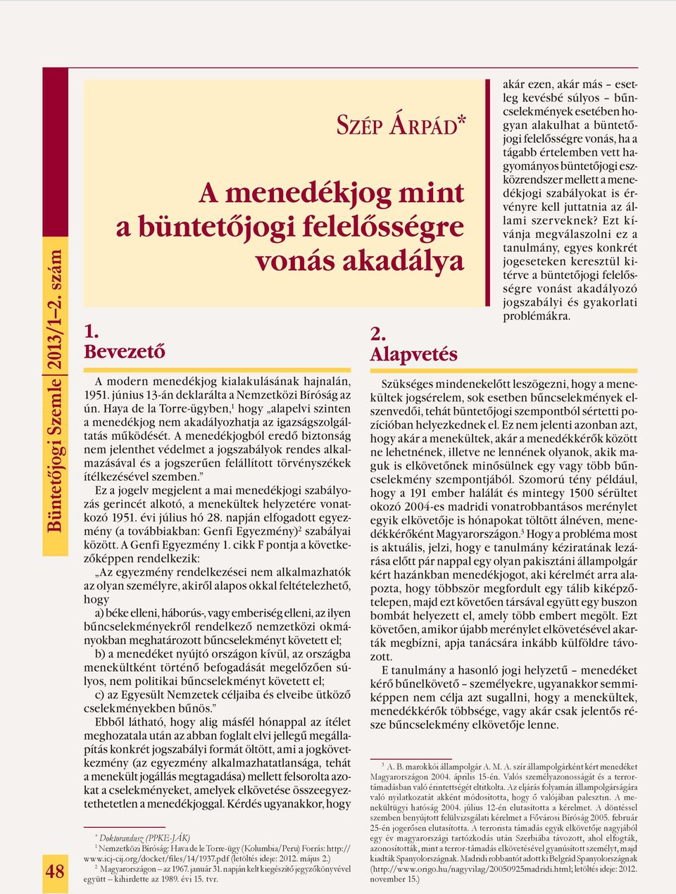 A menedékjogból eredő biztonság nem jelenthet védelmet a jogszabályok rendes alkalmazásával és a jogszerűen felállított törvényszékek ítélkezésével szemben.