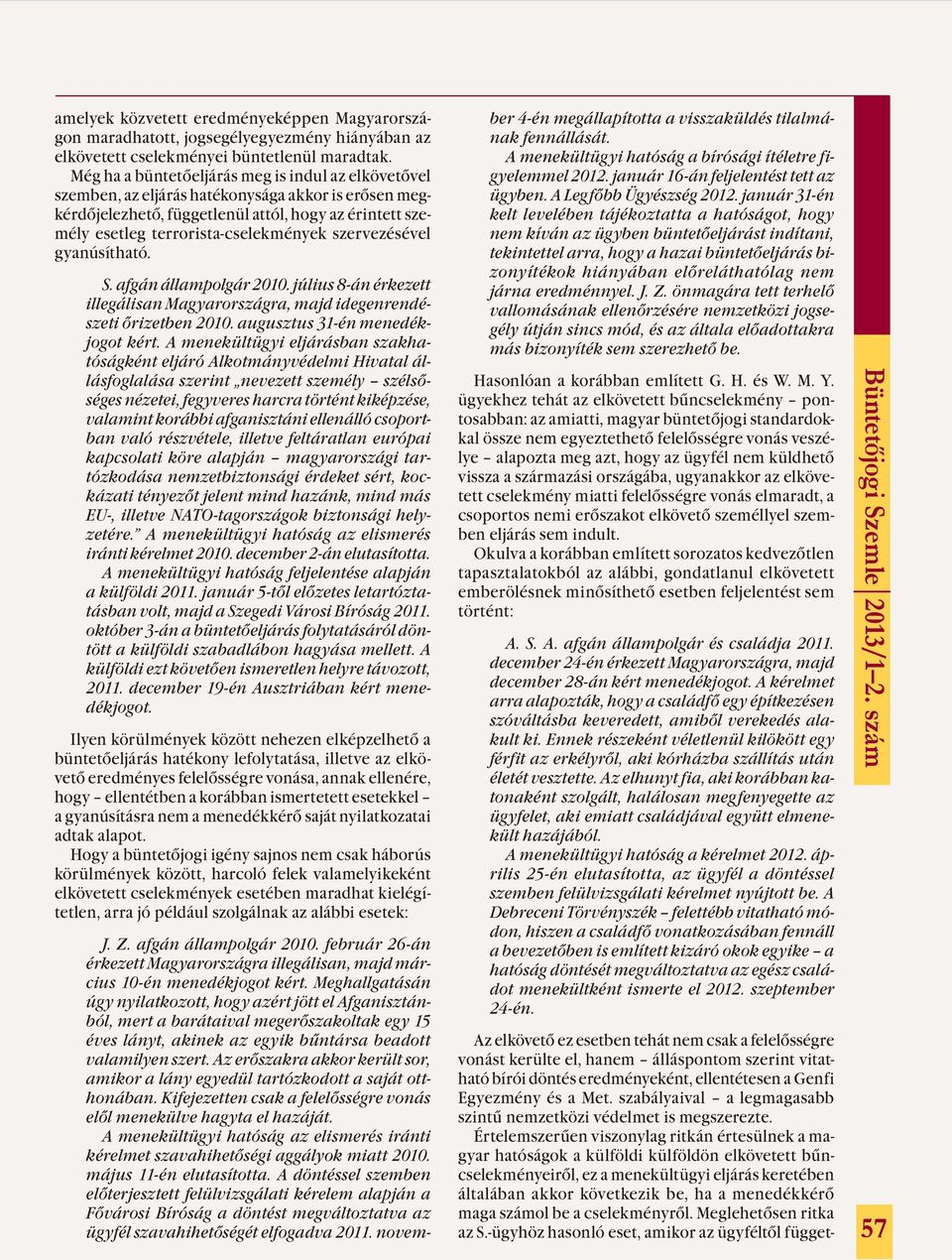 szervezésével gyanúsítható. S. afgán állampolgár 2010. július 8-án érkezett illegálisan Magyarországra, majd idegenrendészeti őrizetben 2010. augusztus 31-én menedékjogot kért.