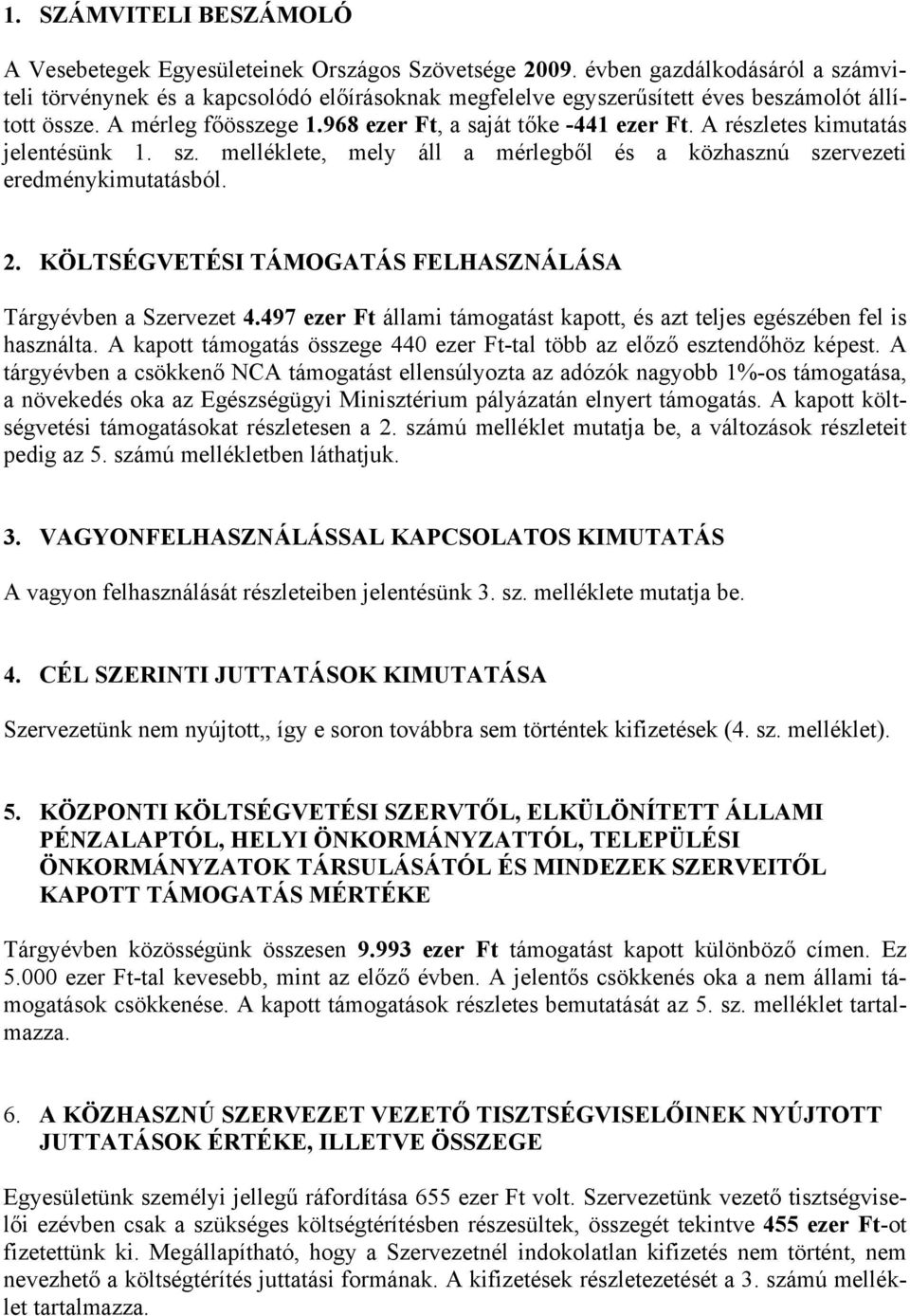A részletes kimutatás jelentésünk 1. sz. melléklete, mely áll a mérlegből és a közhasznú szervezeti eredménykimutatásból. 2. KÖLTSÉGVETÉSI TÁMOGATÁS FELHASZNÁLÁSA Tárgyévben a Szervezet 4.