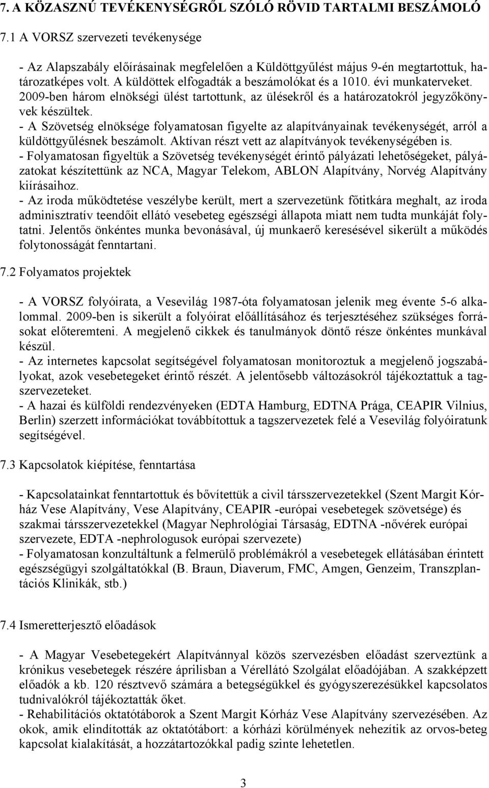 - A Szövetség elnöksége folyamatosan figyelte az alapítványainak tevékenységét, arról a küldöttgyűlésnek beszámolt. Aktívan részt vett az alapítványok tevékenységében is.